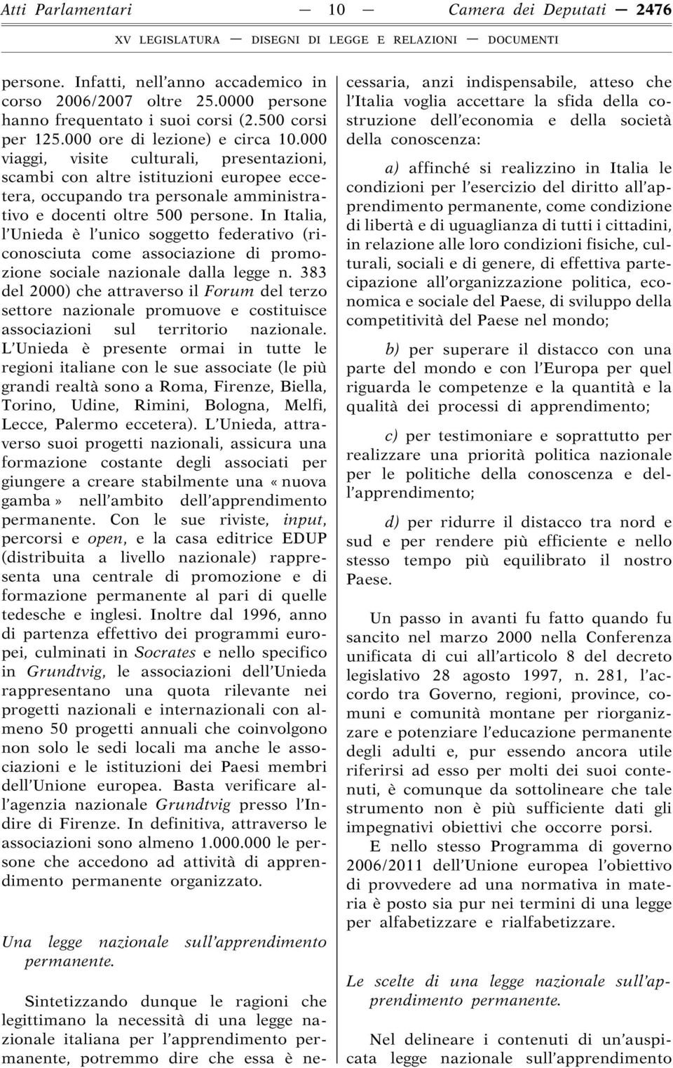 In Italia, l Unieda è l unico soggetto federativo (riconosciuta come associazione di promozione sociale nazionale dalla legge n.
