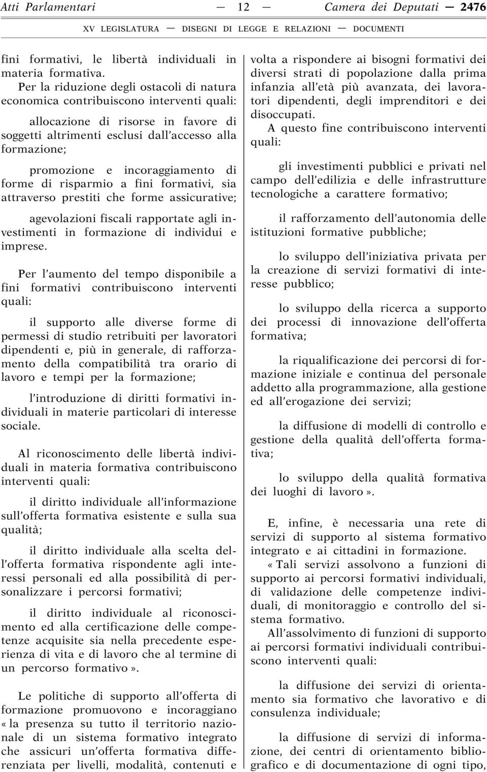 incoraggiamento di forme di risparmio a fini formativi, sia attraverso prestiti che forme assicurative; agevolazioni fiscali rapportate agli investimenti in formazione di individui e imprese.