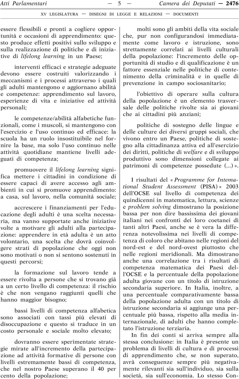 mantengono e aggiornano abilità e competenze: apprendimento sul lavoro, esperienze di vita e iniziative ed attività personali; le competenze/abilità alfabetiche funzionali, come i muscoli, si