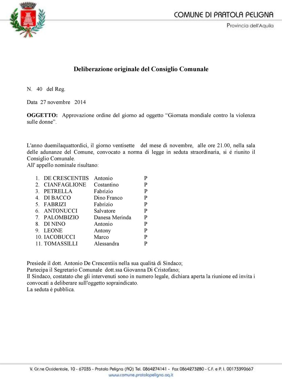 00, nella sala delle adunanze del Comune, convocato a norma di legge in seduta straordinaria, si é riunito il Consiglio Comunale. All' appello nominale risultano: 1. DE CRESCENTIIS Antonio P 2.