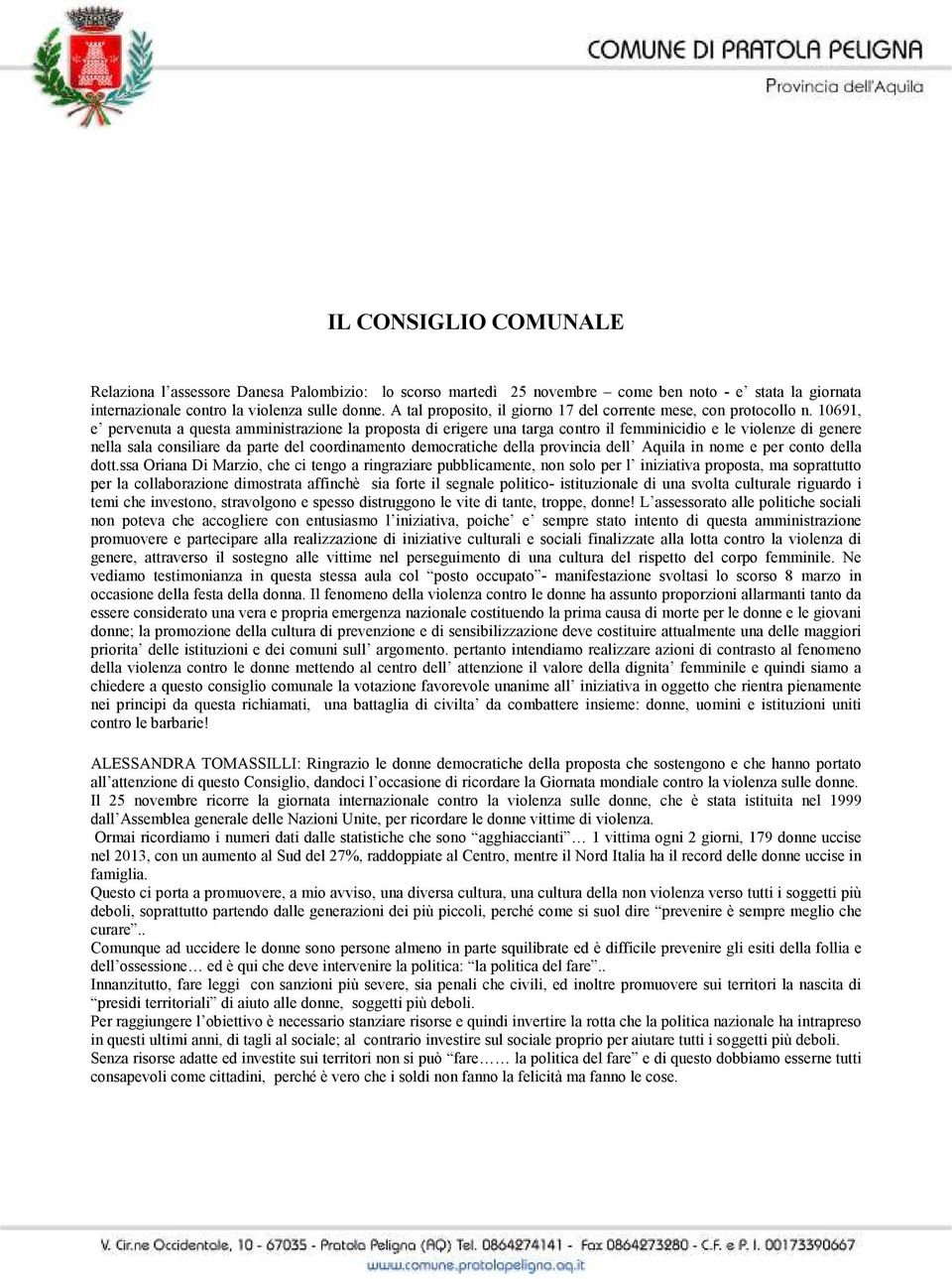 10691, e pervenuta a questa amministrazione la proposta di erigere una targa contro il femminicidio e le violenze di genere nella sala consiliare da parte del coordinamento democratiche della