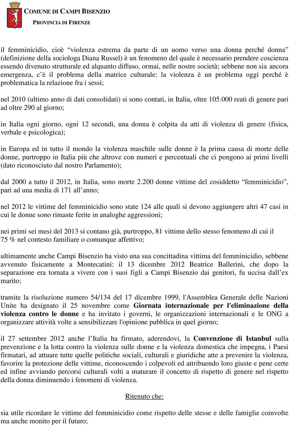 violenza è un problema oggi perché è problematica la relazione fra i sessi; nel 2010 (ultimo anno di dati consolidati) si sono contati, in Italia, oltre 105.