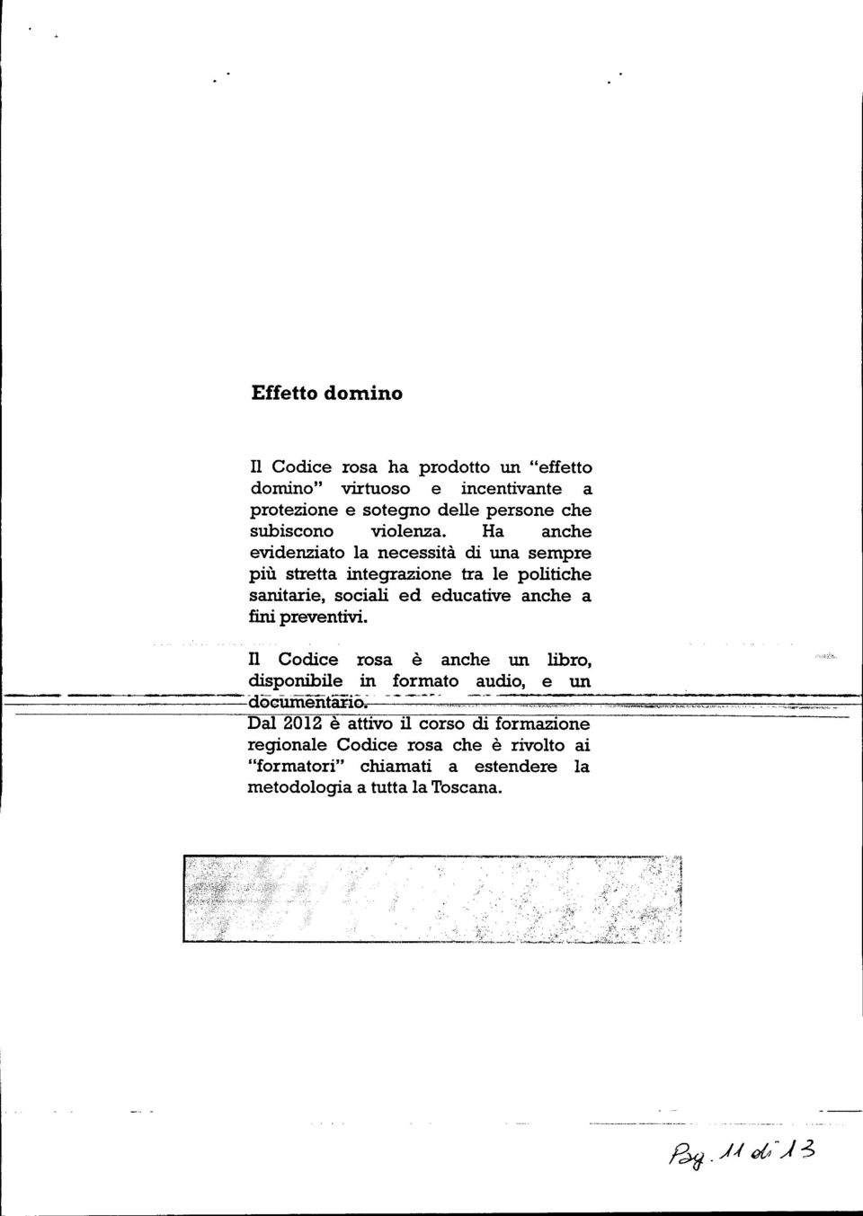 Ha anche evidenziato la necessità di una sempre più stretta integrazione tra le politiche sanitarie, sociali ed educative anche a fini