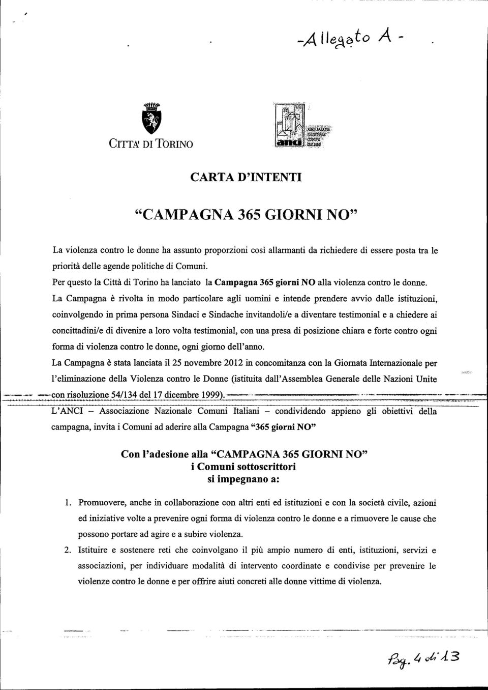 La Campagna è rivolta in modo particolare agli uomini e intende prendere avvio dalle istituzioni, coinvolgendo in prima persona Sindaci e Sindache invitandoli/e a diventare testimoniai e a chiedere