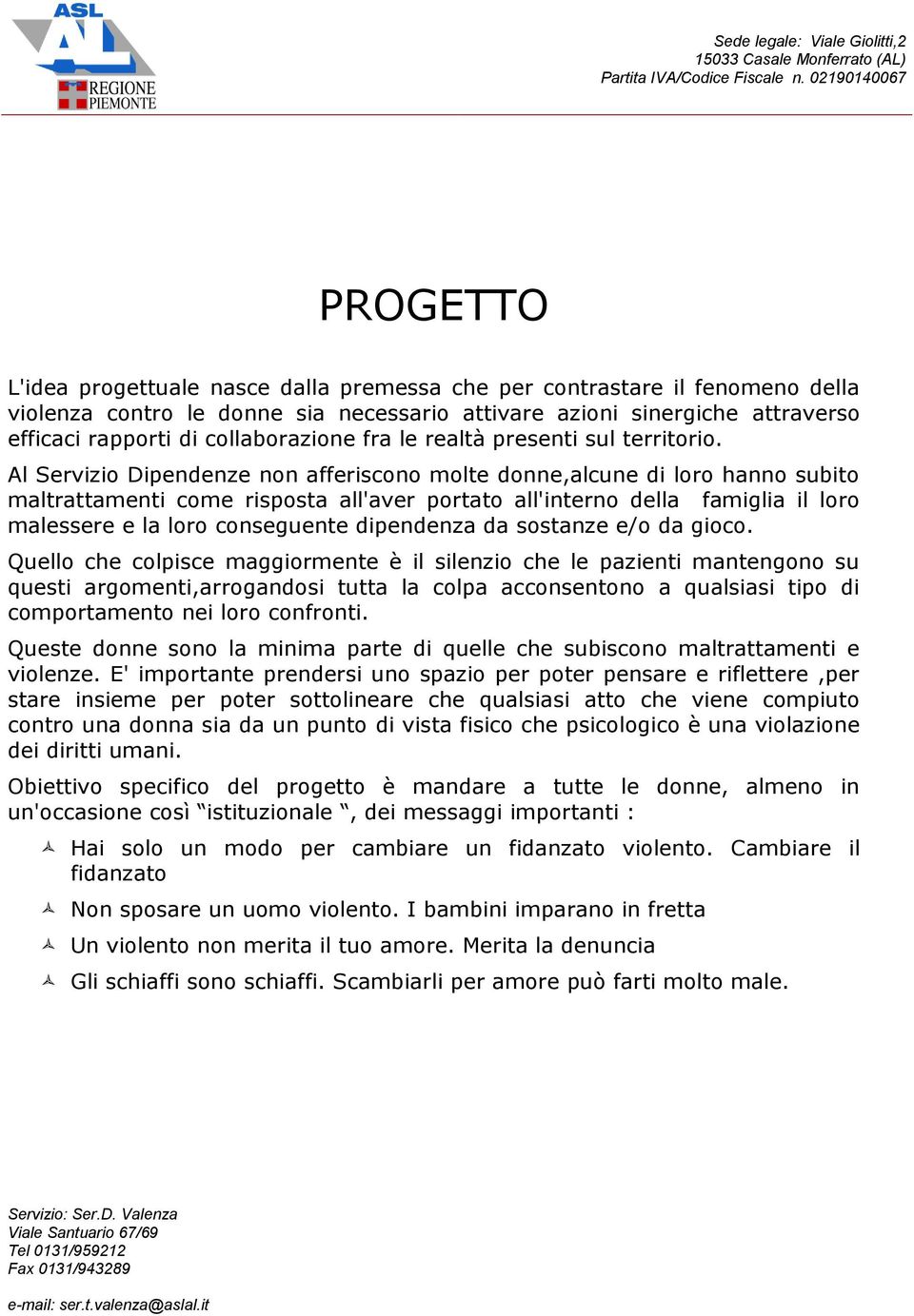 Al Servizio Dipendenze non afferiscono molte donne,alcune di loro hanno subito maltrattamenti come risposta all'aver portato all'interno della famiglia il loro malessere e la loro conseguente