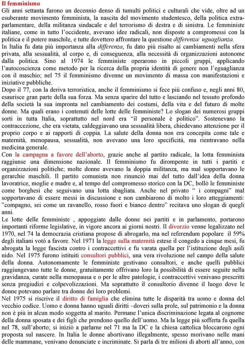 Le femministe italiane, come in tutto l occidente, avevano idee radicali, non disposte a compromessi con la politica e il potere maschile, e tutte dovettero affrontare la questione differenza/