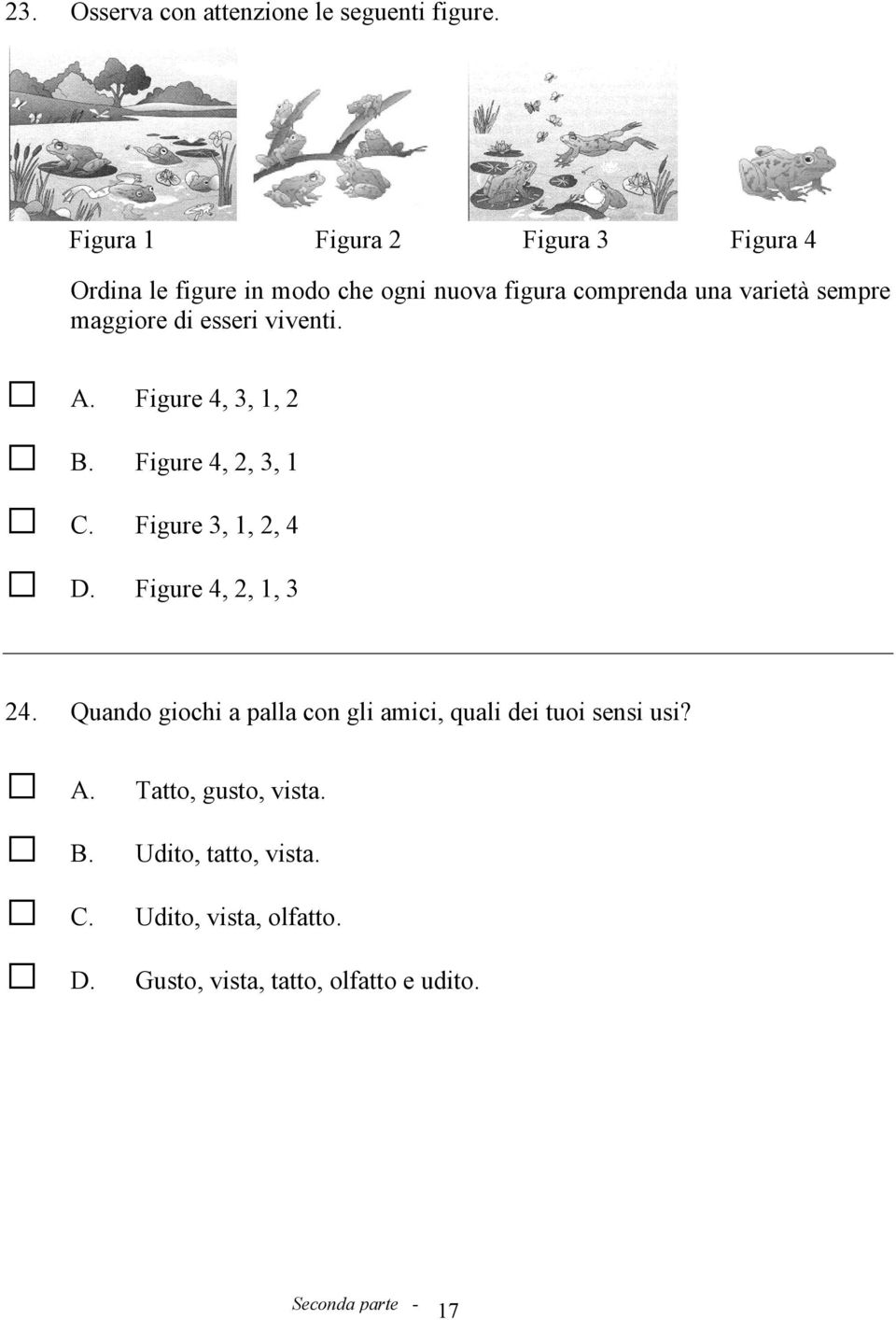 maggiore di esseri viventi. A. Figure 4, 3, 1, 2 Figure 4, 2, 3, 1 Figure 3, 1, 2, 4 Figure 4, 2, 1, 3 24.