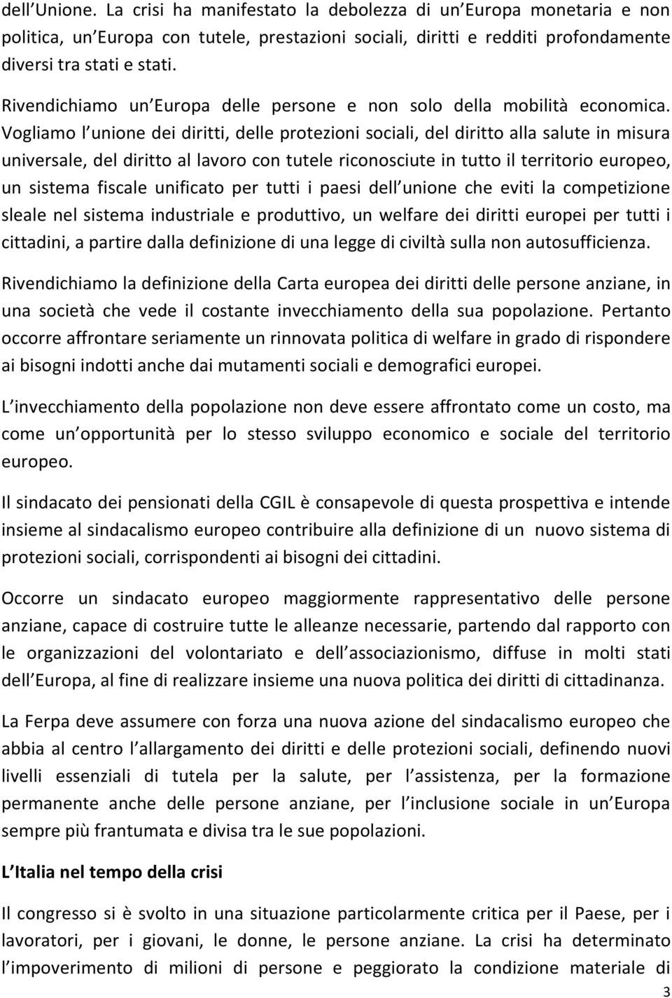 Vogliamo l unione dei diritti, delle protezioni sociali, del diritto alla salute in misura universale, del diritto al lavoro con tutele riconosciute in tutto il territorio europeo, un sistema fiscale