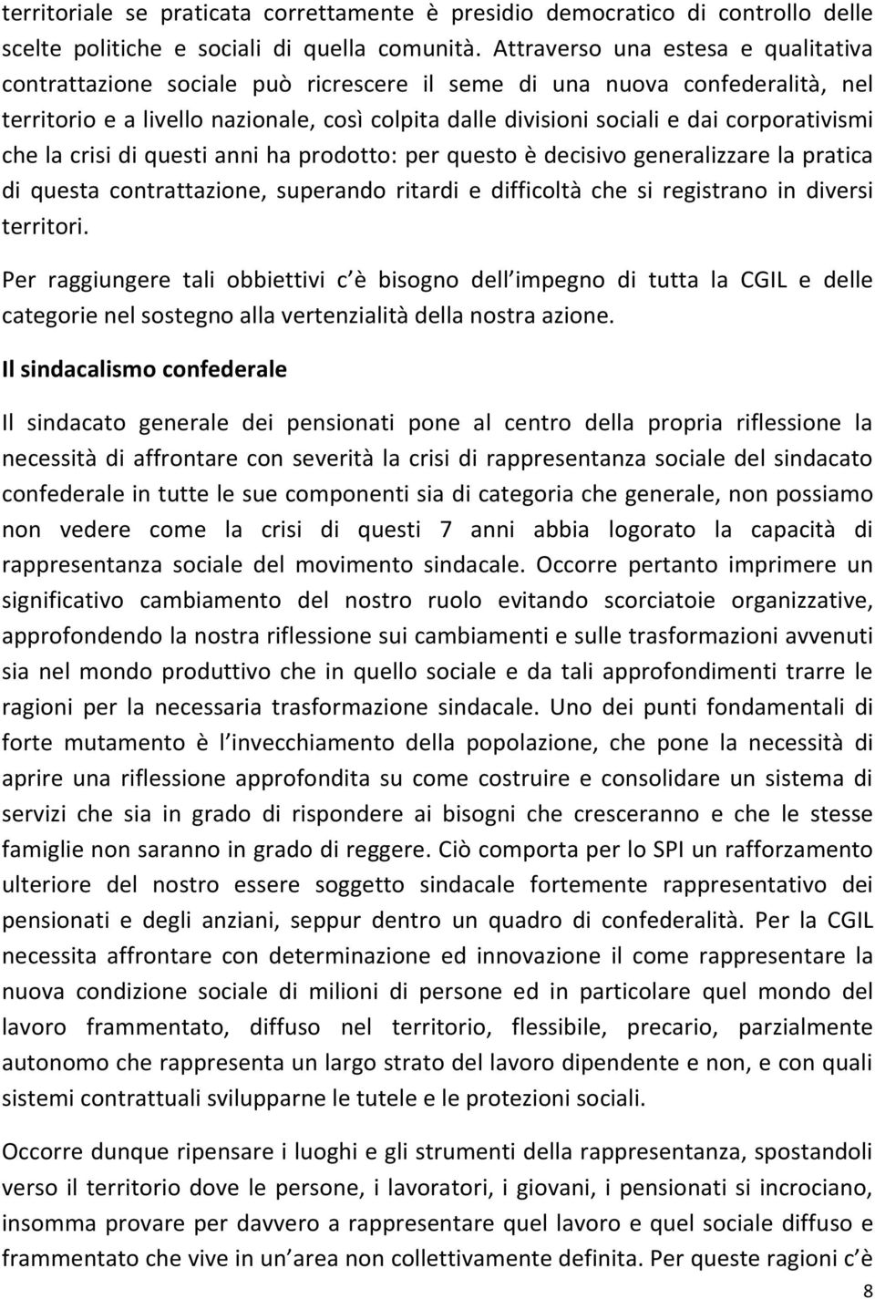 corporativismi che la crisi di questi anni ha prodotto: per questo è decisivo generalizzare la pratica di questa contrattazione, superando ritardi e difficoltà che si registrano in diversi territori.