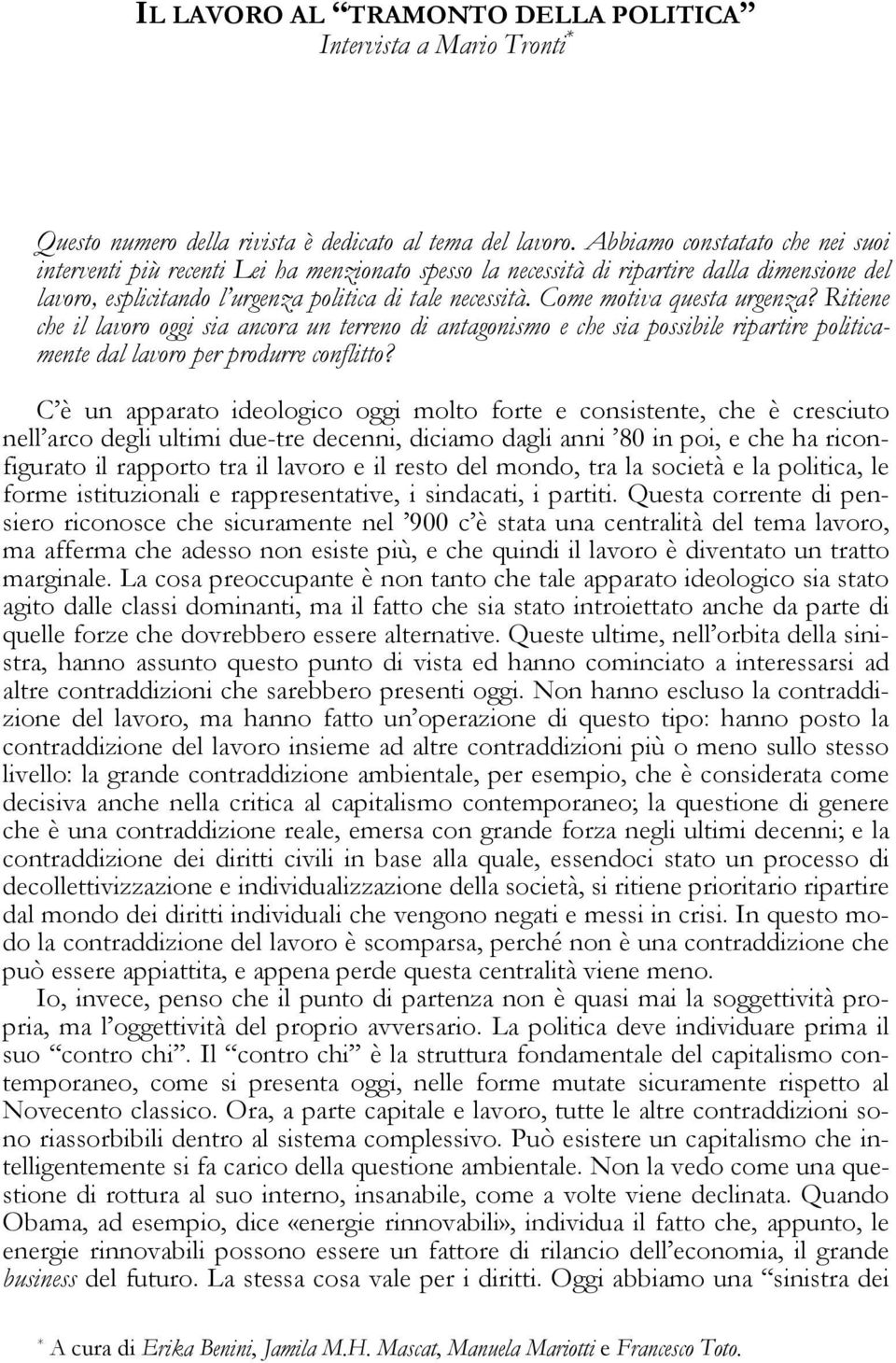 Come motiva questa urgenza? Ritiene che il lavoro oggi sia ancora un terreno di antagonismo e che sia possibile ripartire politicamente dal lavoro per produrre conflitto?