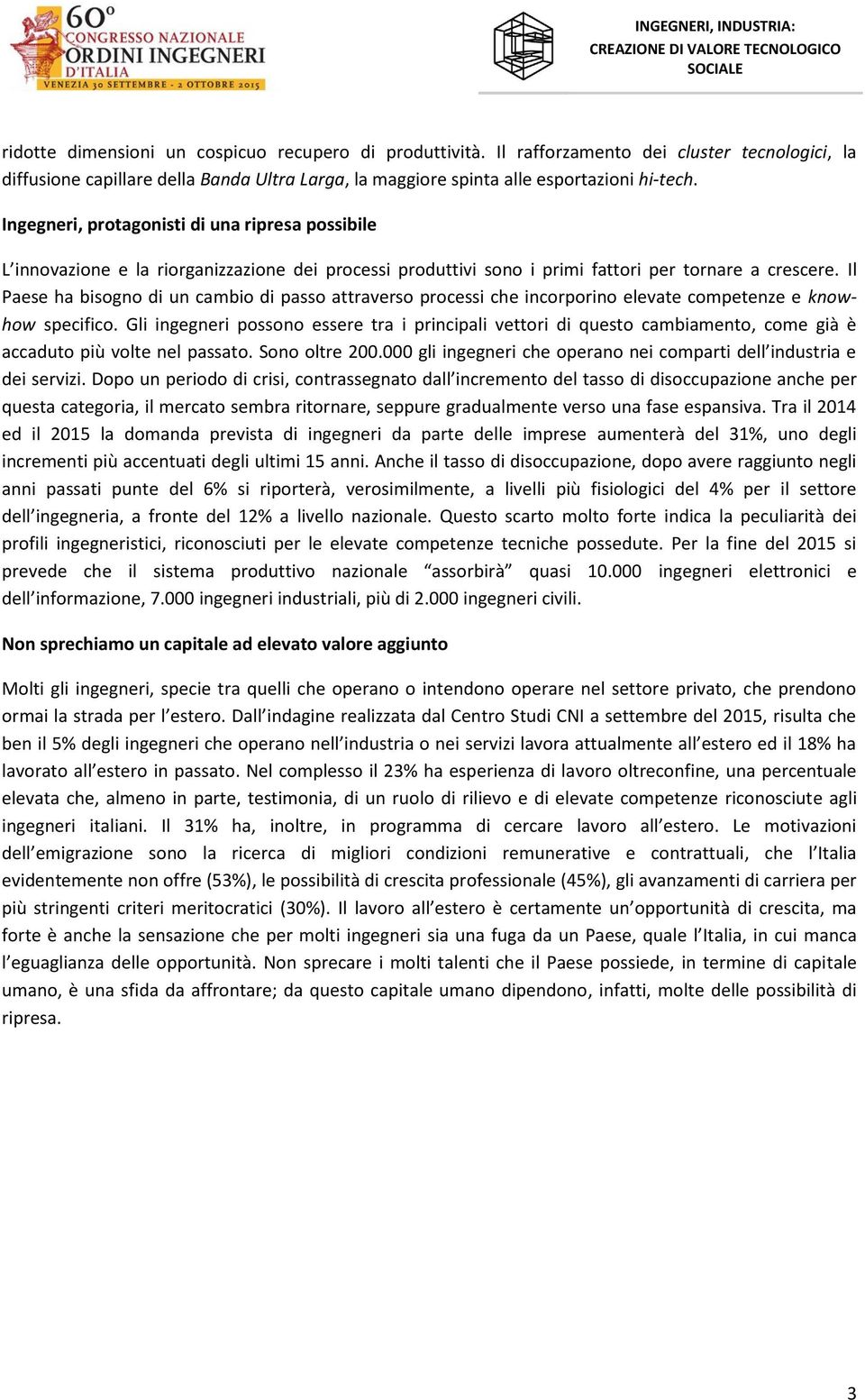 Il Paese ha bisogno di un cambio di passo attraverso processi che incorporino elevate competenze e knowhow specifico.