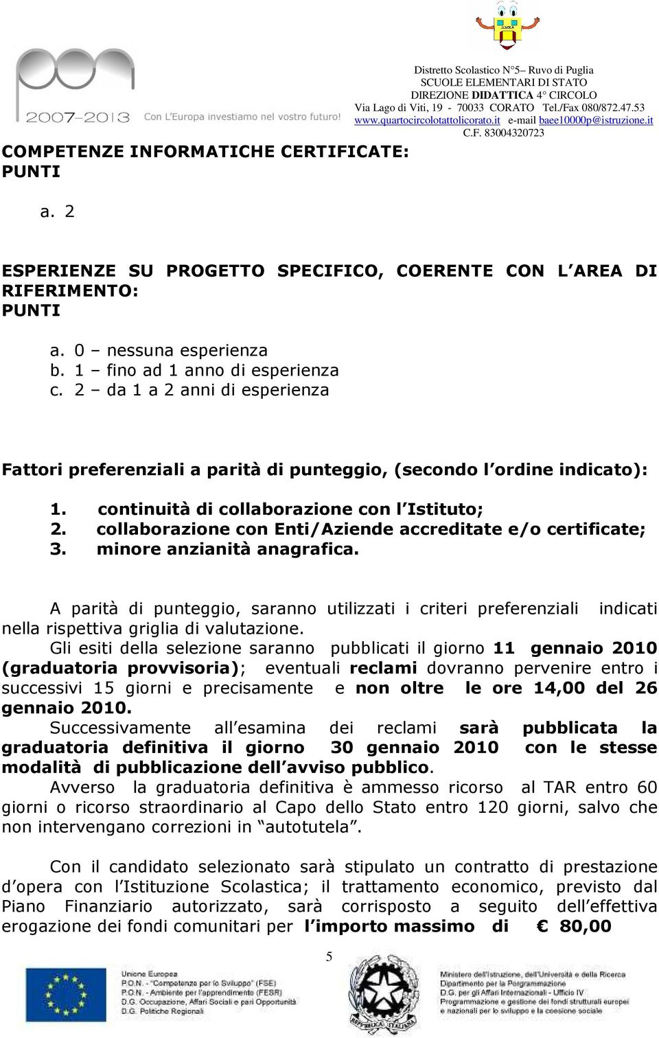 collaborazione con Enti/Aziende accreditate e/o certificate; 3. minore anzianità anagrafica.