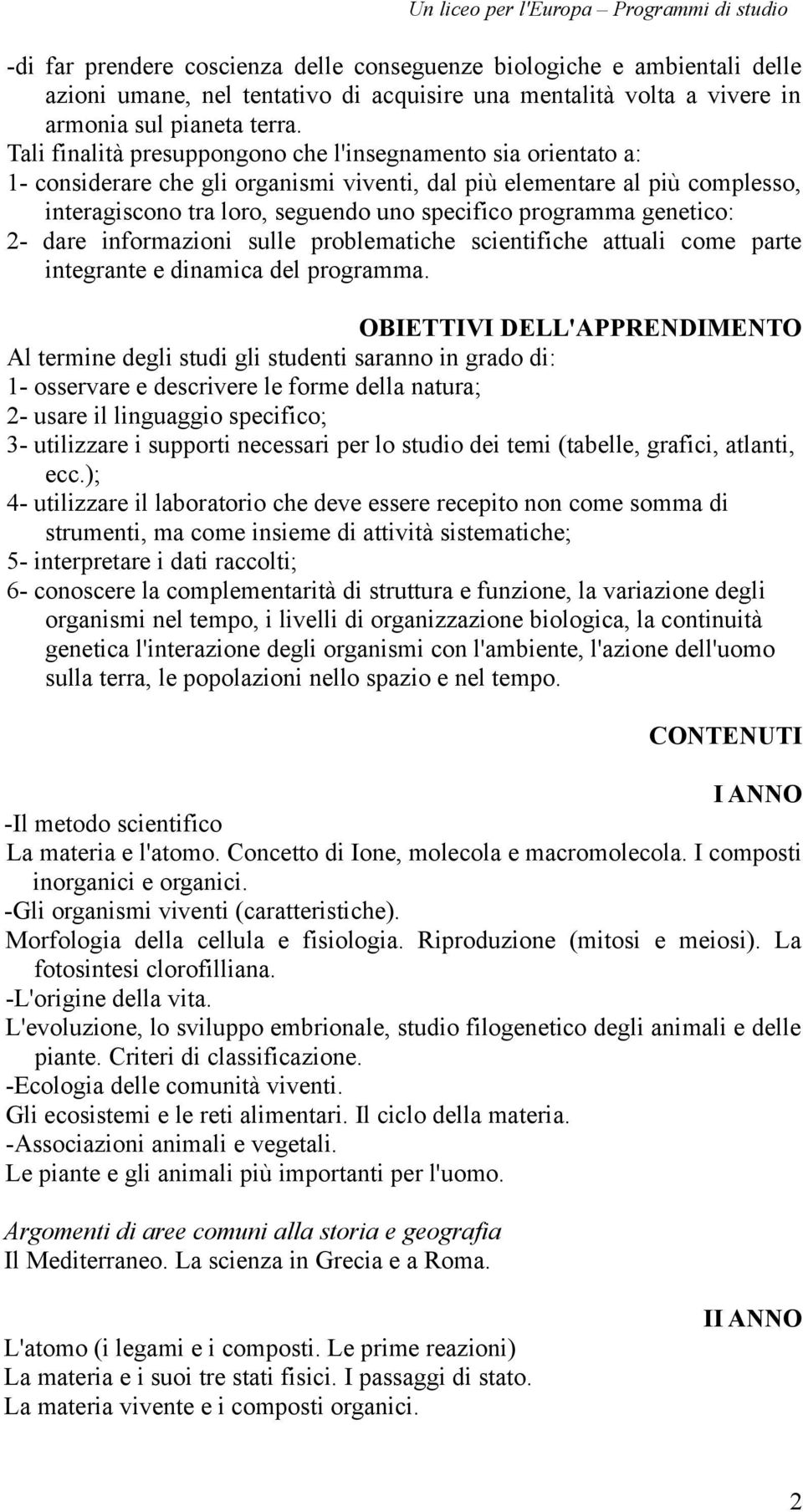 genetico: 2- dare informazioni sulle problematiche scientifiche attuali come parte integrante e dinamica del programma.