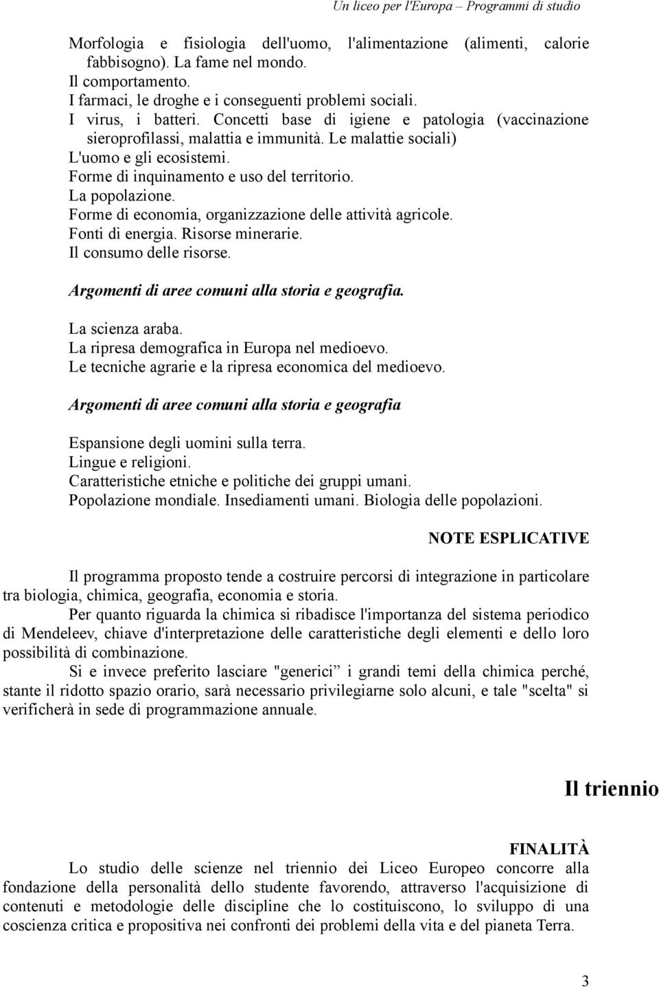 Forme di economia, organizzazione delle attività agricole. Fonti di energia. Risorse minerarie. Il consumo delle risorse. Argomenti di aree comuni alla storia e geografia. La scienza araba.