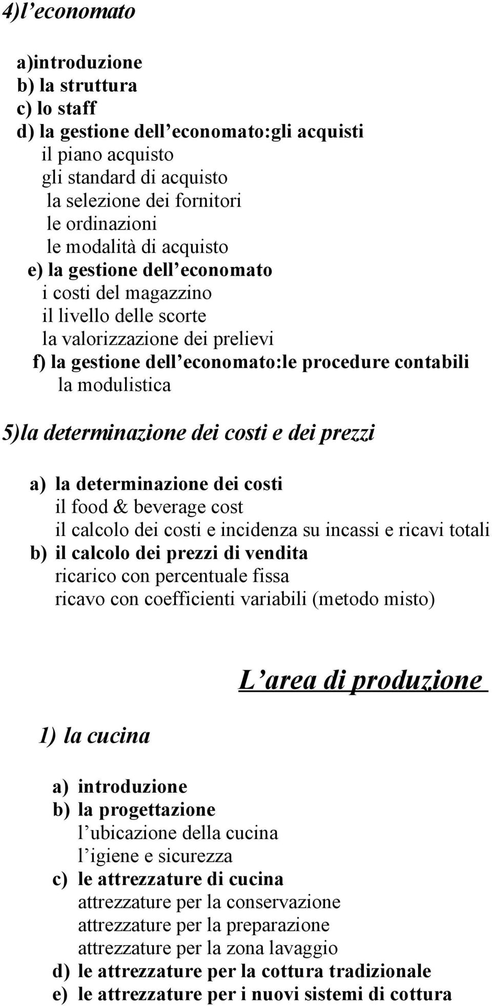 e dei prezzi a) la determinazione dei costi il food & beverage cost il calcolo dei costi e incidenza su incassi e ricavi totali b) il calcolo dei prezzi di vendita ricarico con percentuale fissa