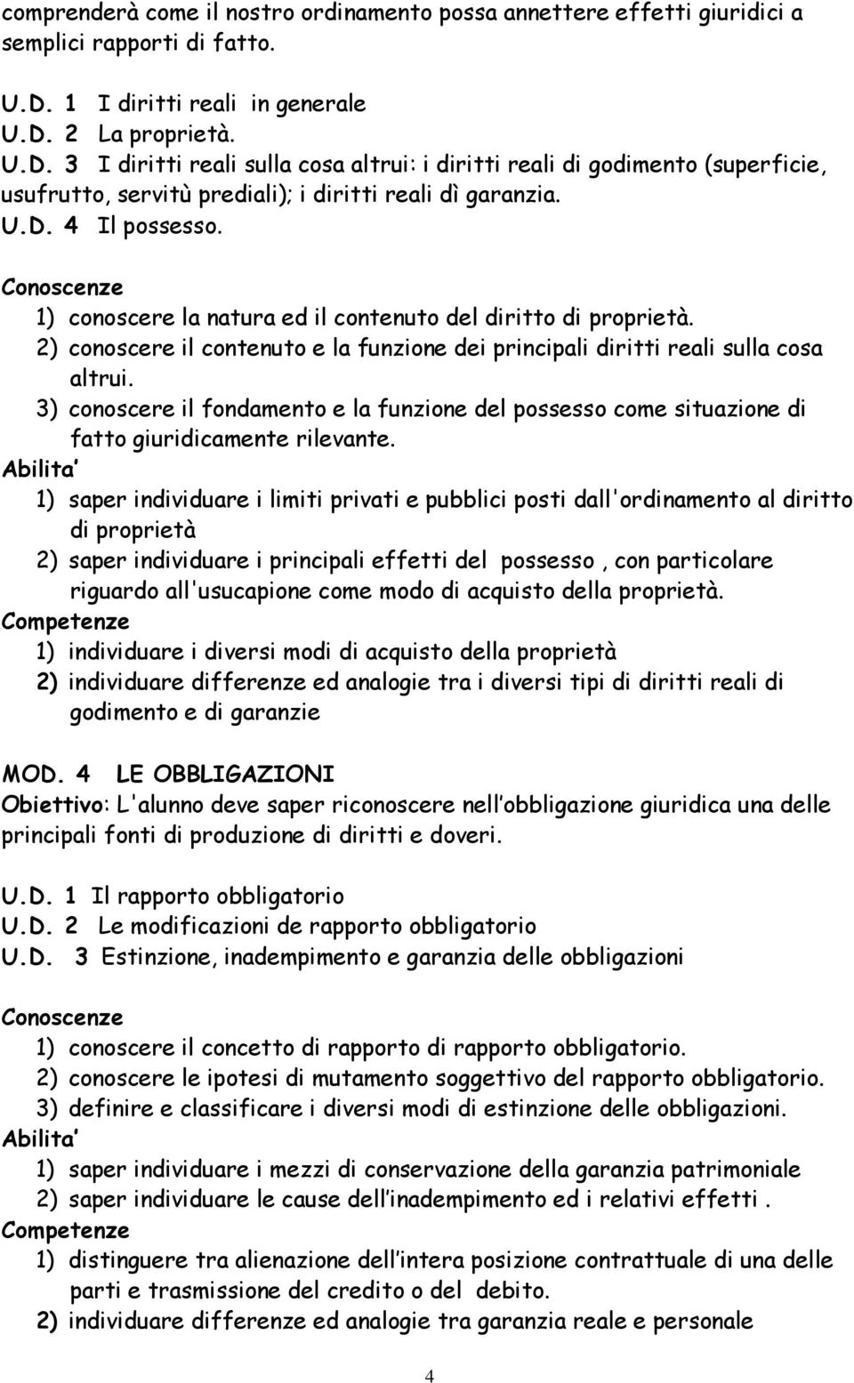 1) conoscere la natura ed il contenuto del diritto di proprietà. 2) conoscere il contenuto e la funzione dei principali diritti reali sulla cosa altrui.