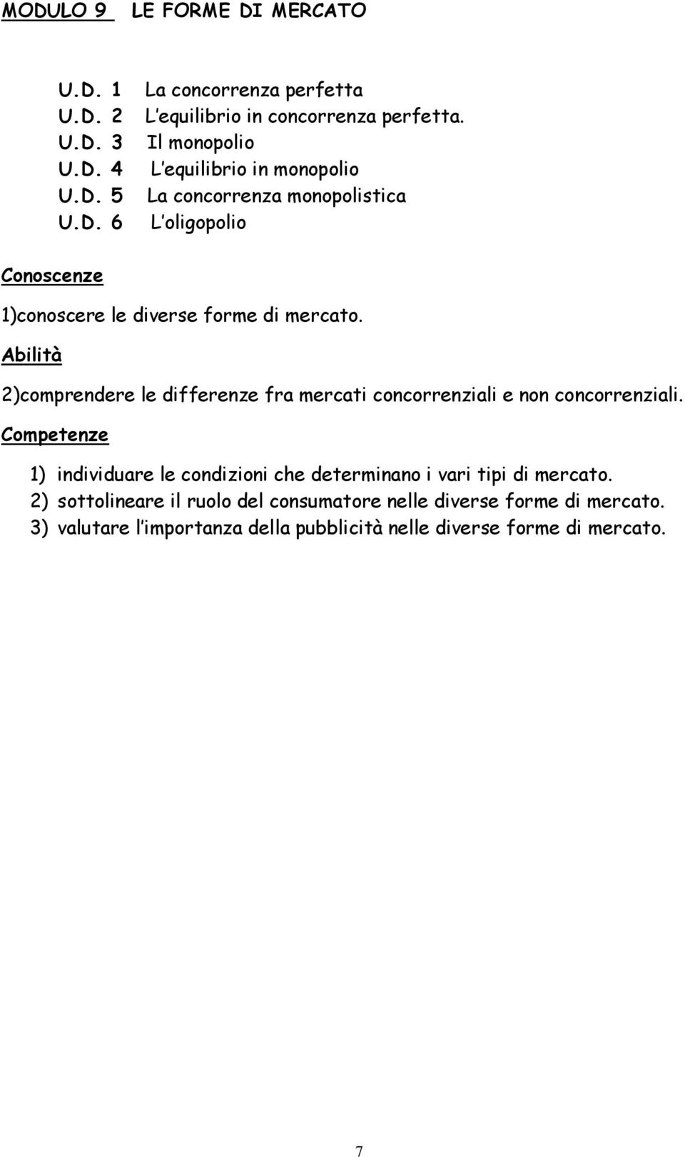 2)comprendere le differenze fra mercati concorrenziali e non concorrenziali.