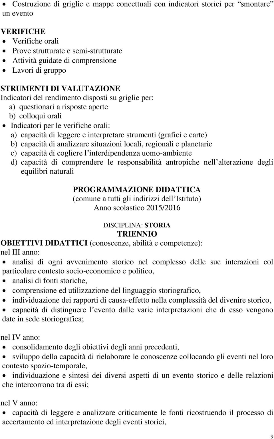 interpretare strumenti (grafici e carte) b) capacità di analizzare situazioni locali, regionali e planetarie c) capacità di cogliere l interdipendenza uomo-ambiente d) capacità di comprendere le