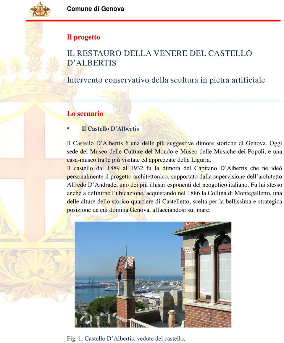 Il castello dal 1889 al 1932 fu la dimora del Capitano D Albertis che ne ideò personalmente il progetto architettonico, supportato dalla supervisione dell architetto Alfredo D Andrade, uno dei più