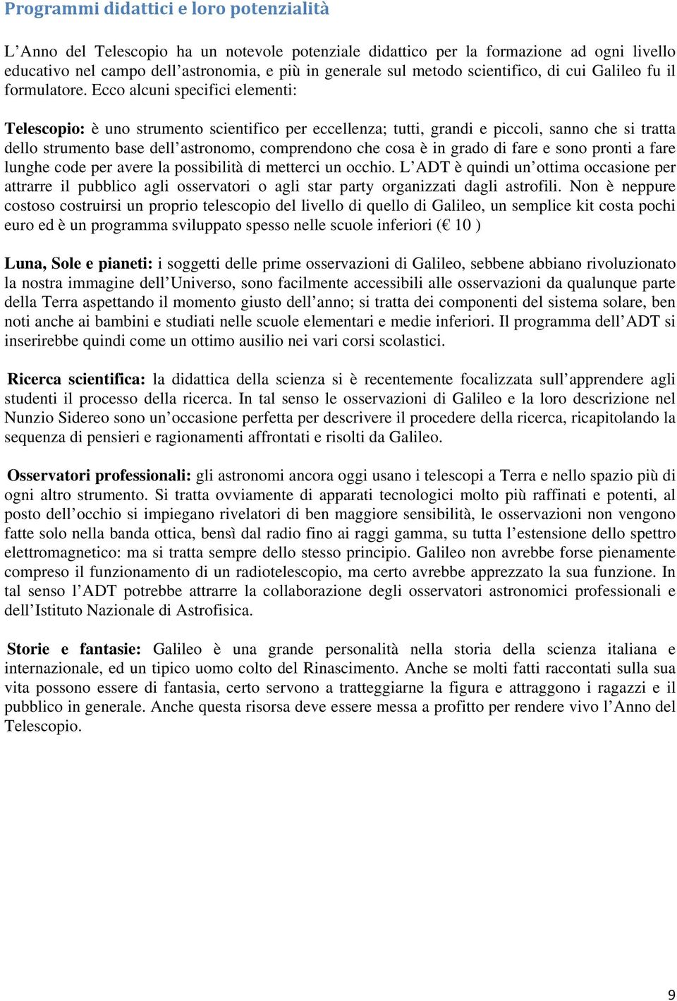 Ecco alcuni specifici elementi: Telescopio: è uno strumento scientifico per eccellenza; tutti, grandi e piccoli, sanno che si tratta dello strumento base dell astronomo, comprendono che cosa è in