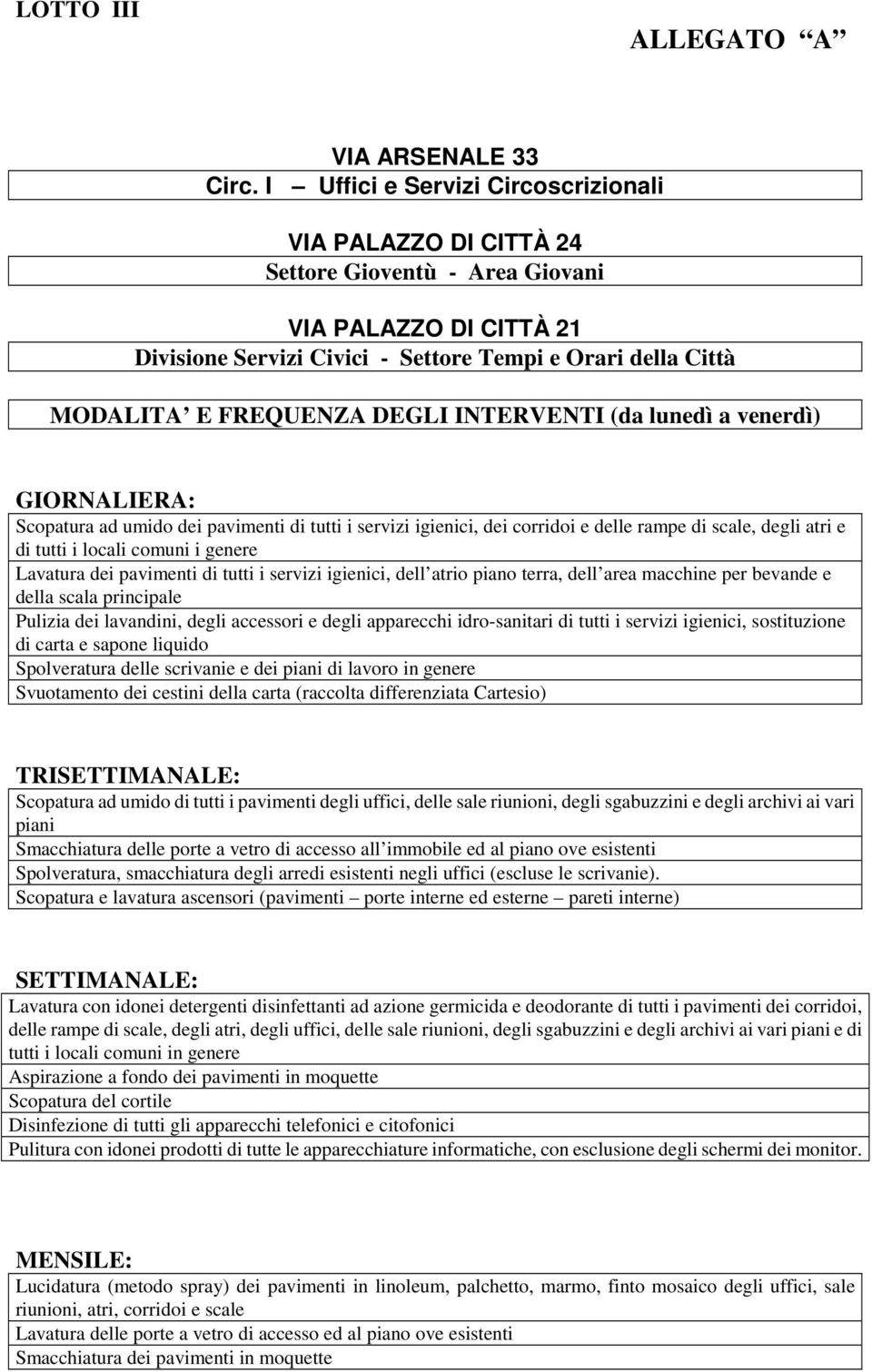 pavimenti di tutti i servizi igienici, dei corridoi e delle rampe di scale, degli atri e di tutti i locali comuni i genere Lavatura dei pavimenti di tutti i servizi igienici, dell atrio piano terra,