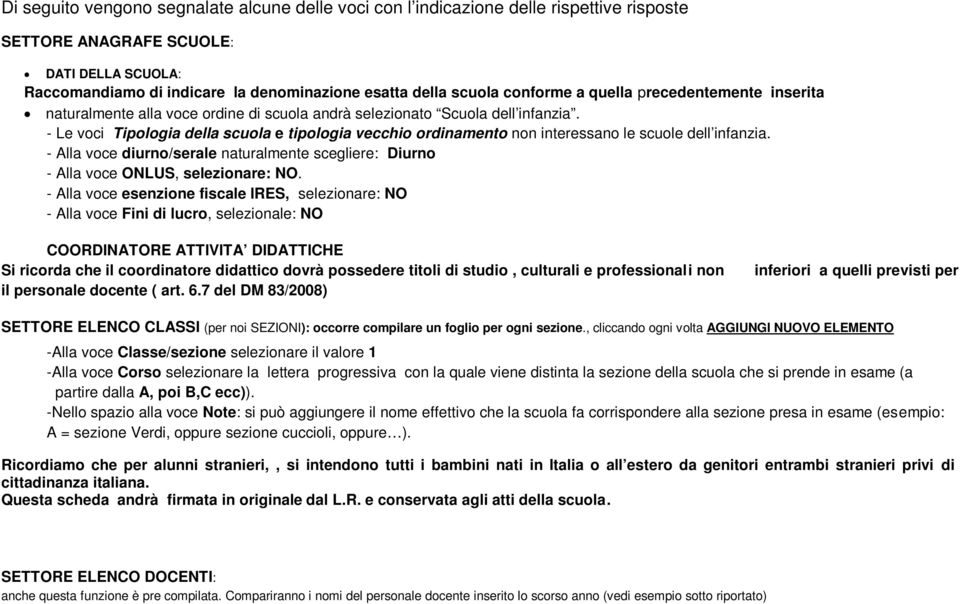 - Le voci Tipologia della scuola e tipologia vecchio ordinamento non interessano le scuole dell infanzia. - Alla voce diurno/serale naturalmente scegliere: Diurno - Alla voce ONLUS, selezionare: NO.