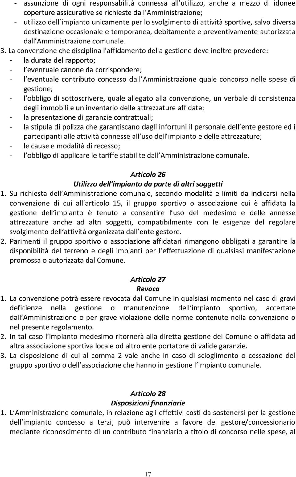 La convenzione che disciplina l affidamento della gestione deve inoltre prevedere: - la durata del rapporto; - l eventuale canone da corrispondere; - l eventuale contributo concesso dall