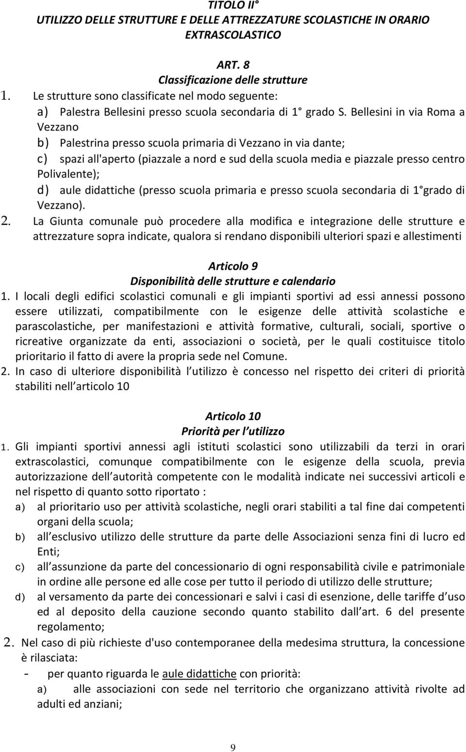 Bellesini in via Roma a Vezzano b) Palestrina presso scuola primaria di Vezzano in via dante; c) spazi all'aperto (piazzale a nord e sud della scuola media e piazzale presso centro Polivalente); d)