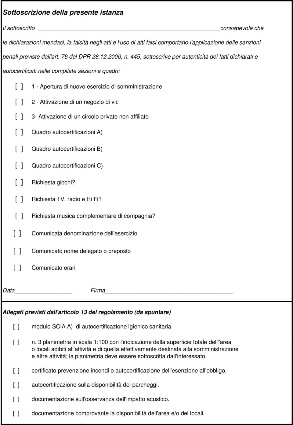 445, sottoscrive per autenticità dei fatti dichiarati e autocertificati nelle compilate sezioni e quadri: [ ] 1 - Apertura di nuovo esercizio di somministrazione [ ] 2 - Attivazione di un negozio di