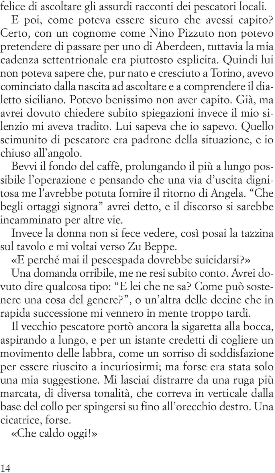 Quindi lui non poteva sapere che, pur nato e cresciuto a Torino, avevo cominciato dalla nascita ad ascoltare e a comprendere il dialetto siciliano. Potevo benissimo non aver capito.