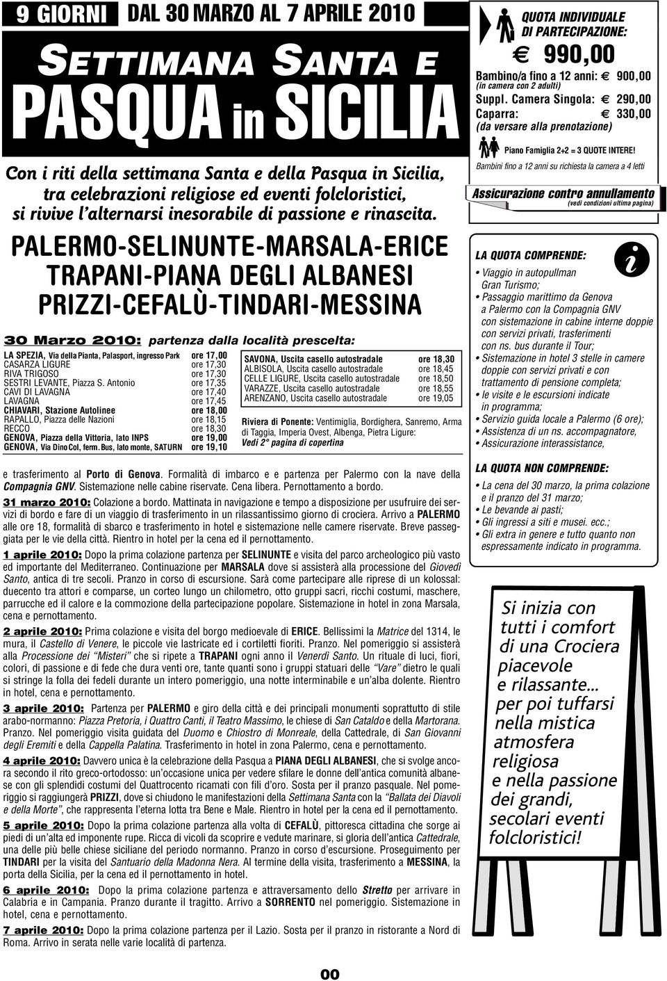 PALERMO-SELINUNTE-MARSALA-ERICE TRAPANI-PIANA DEGLI ALBANESI PRIZZI-CEFALÙ-TINDARI-MESSINA 30 Marzo 2010: partenza dalla localtà prescelta: LA SPEZIA, Va dellapanta, Palasport, ngressopark ore 17,