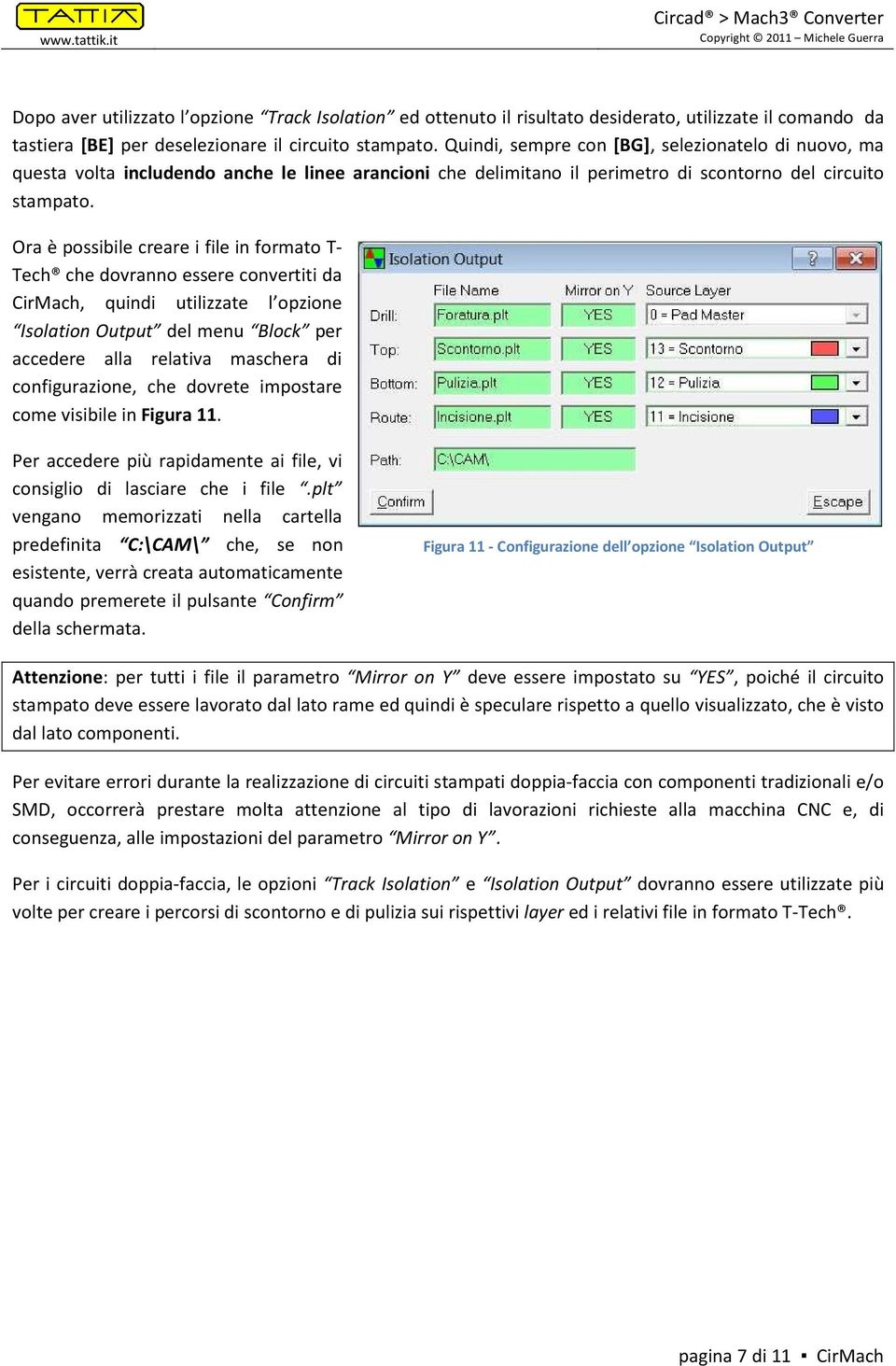 Ora è possibile creare i file in formato T- Tech che dovranno essere convertiti da CirMach, quindi utilizzate l opzione Isolation Output del menu Block per accedere alla relativa maschera di