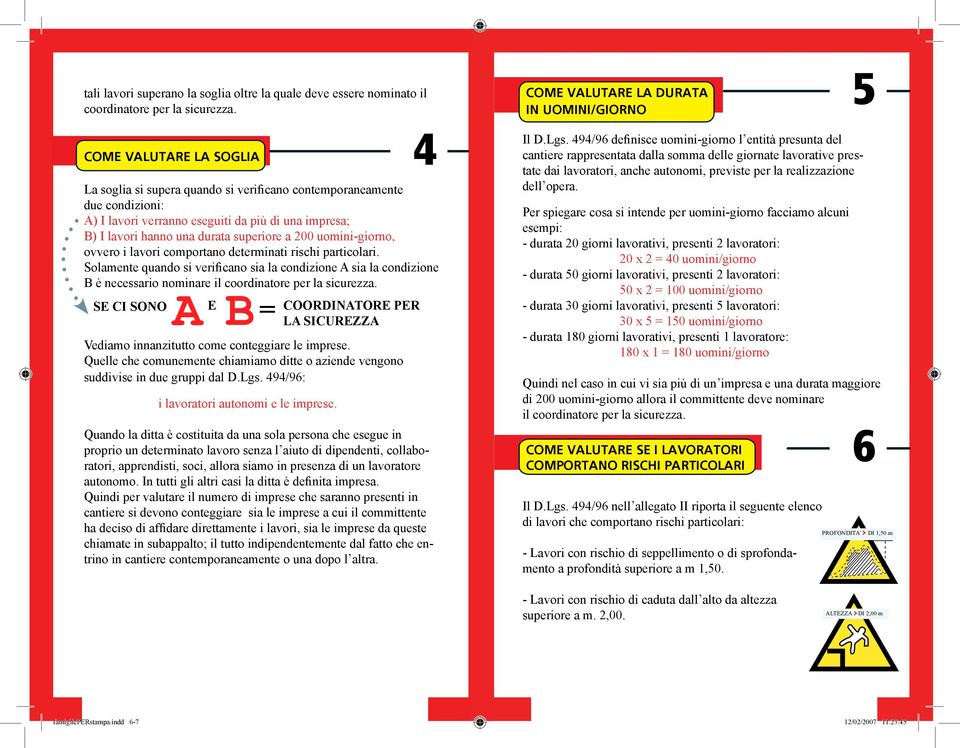 uomini-giorno, ovvero i lavori comportano determinati rischi particolari. Solamente quando si verificano sia la condizione A sia la condizione B è necessario nominare il coordinatore per la sicurezza.