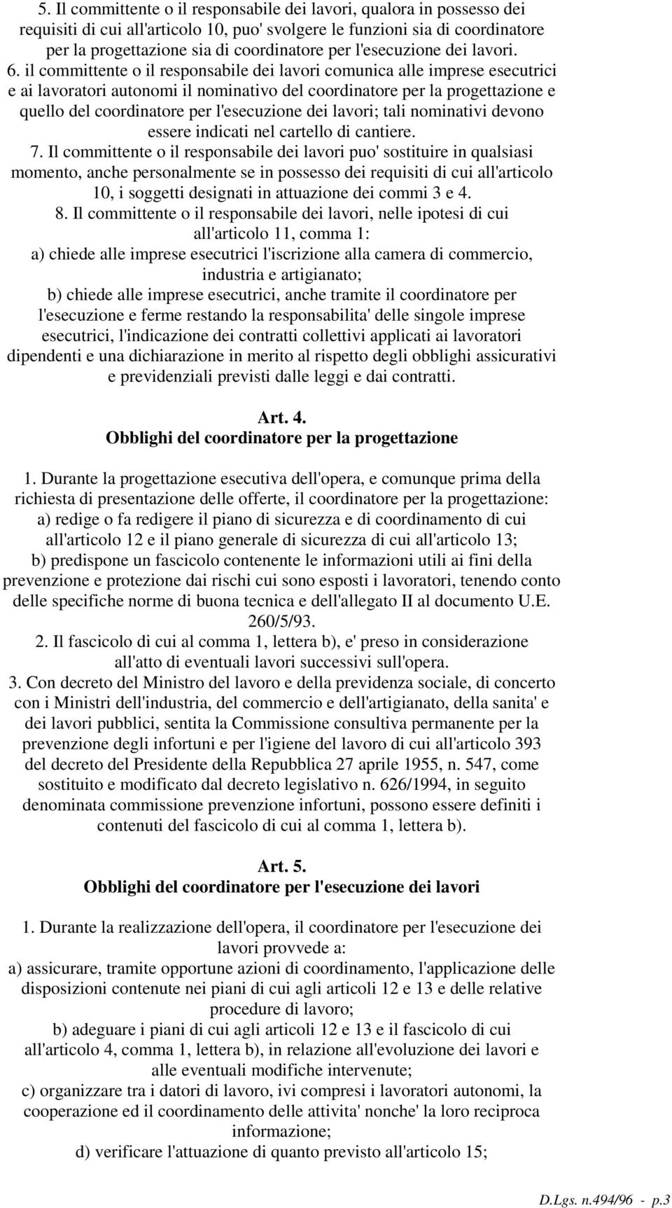 il committente o il responsabile dei lavori comunica alle imprese esecutrici e ai lavoratori autonomi il nominativo del coordinatore per la progettazione e quello del coordinatore per l'esecuzione