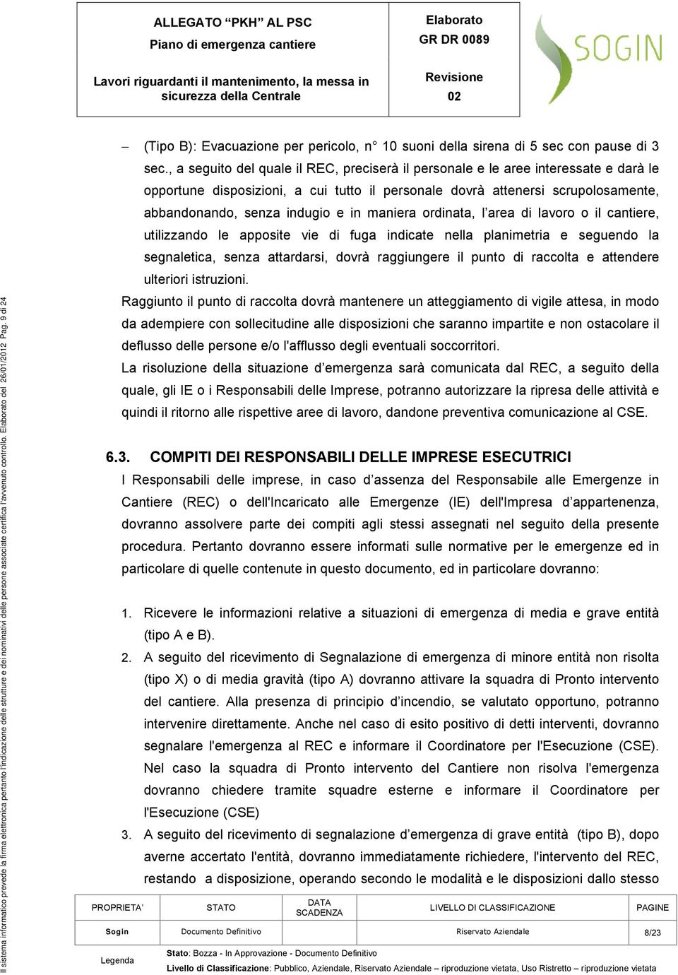 , a seguito del quale il REC, preciserà il personale e le aree interessate e darà le opportune disposizioni, a cui tutto il personale dovrà attenersi scrupolosamente, abbandonando, senza indugio e in