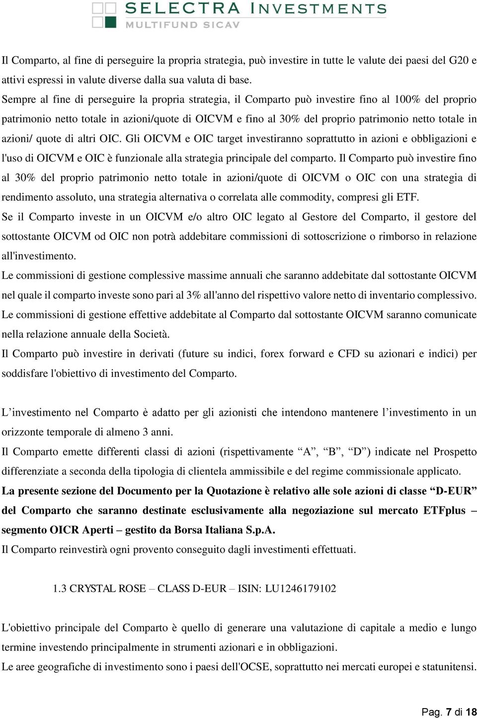 totale in azioni/ quote di altri OIC. Gli OICVM e OIC target investiranno soprattutto in azioni e obbligazioni e l'uso di OICVM e OIC è funzionale alla strategia principale del comparto.