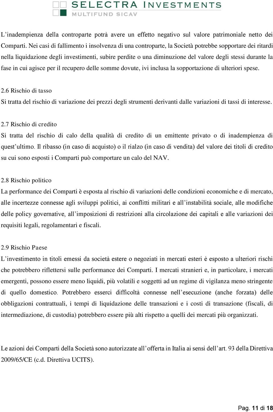 durante la fase in cui agisce per il recupero delle somme dovute, ivi inclusa la sopportazione di ulteriori spese. 2.