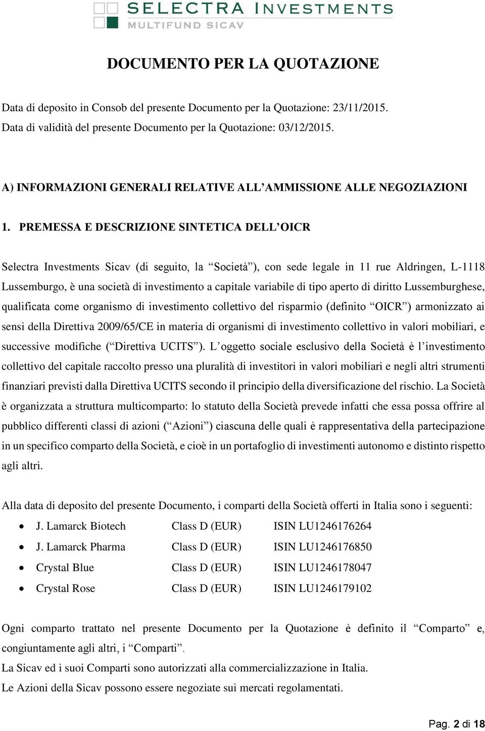 PREMESSA E DESCRIZIONE SINTETICA DELL OICR Selectra Investments Sicav (di seguito, la Società ), con sede legale in 11 rue Aldringen, L-1118 Lussemburgo, è una società di investimento a capitale