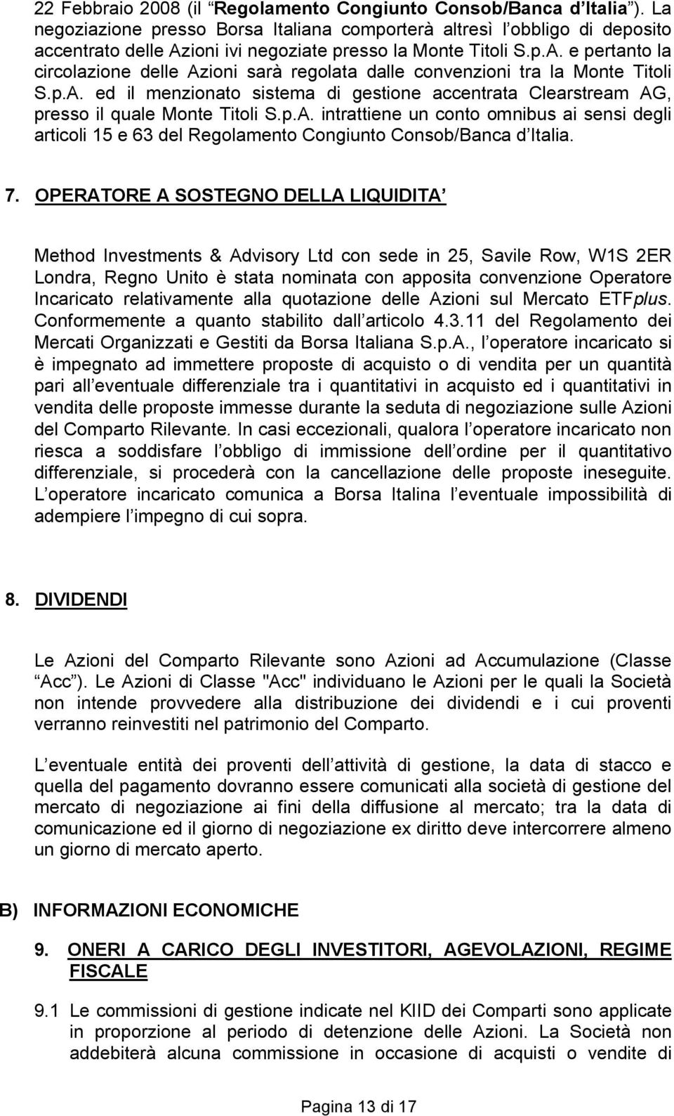 p.A. ed il menzionato sistema di gestione accentrata Clearstream AG, presso il quale Monte Titoli S.p.A. intrattiene un conto omnibus ai sensi degli articoli 15 e 63 del Regolamento Congiunto Consob/Banca d Italia.