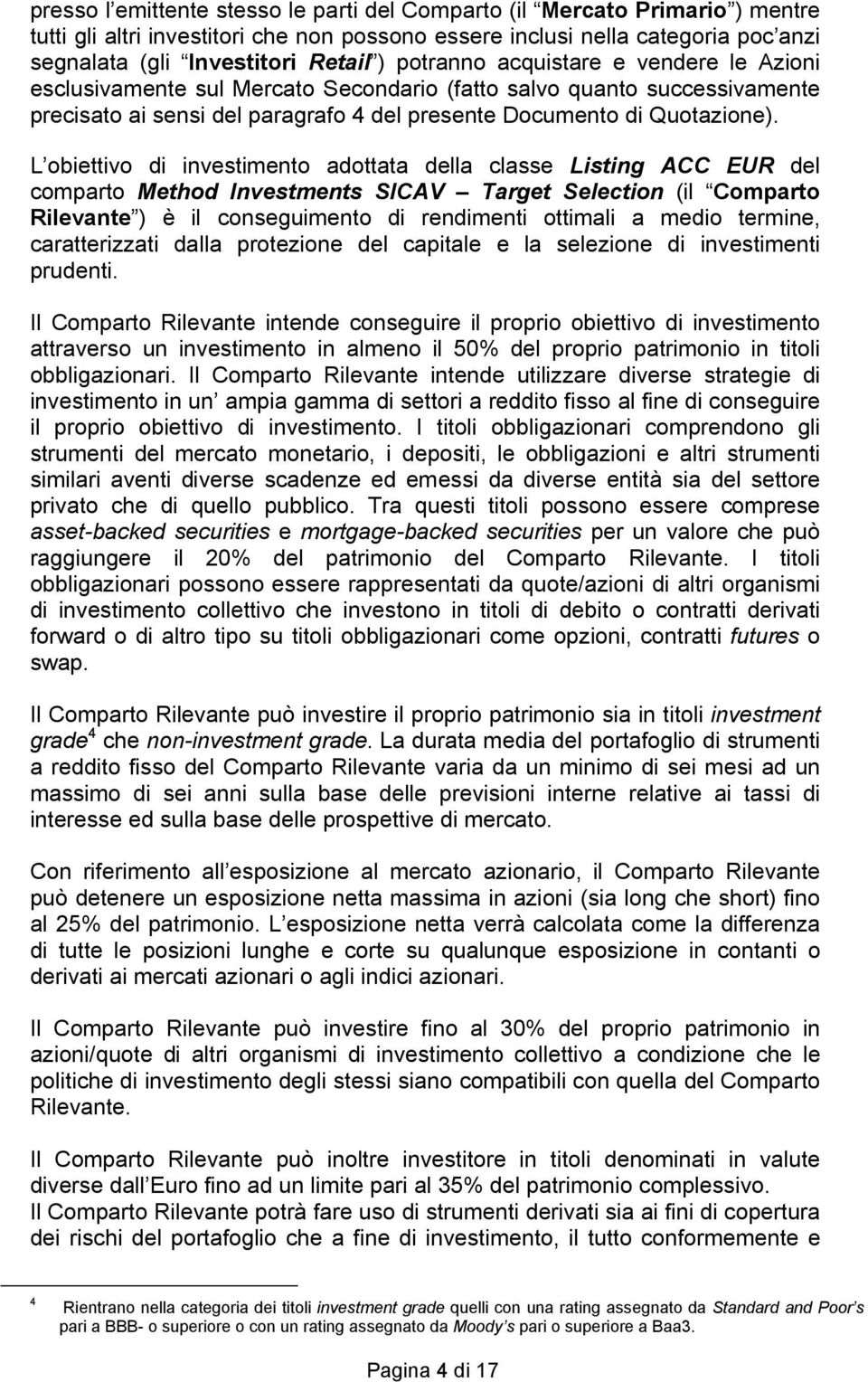 L obiettivo di investimento adottata della classe Listing ACC EUR del comparto Method Investments SICAV Target Selection (il Comparto Rilevante ) è il conseguimento di rendimenti ottimali a medio