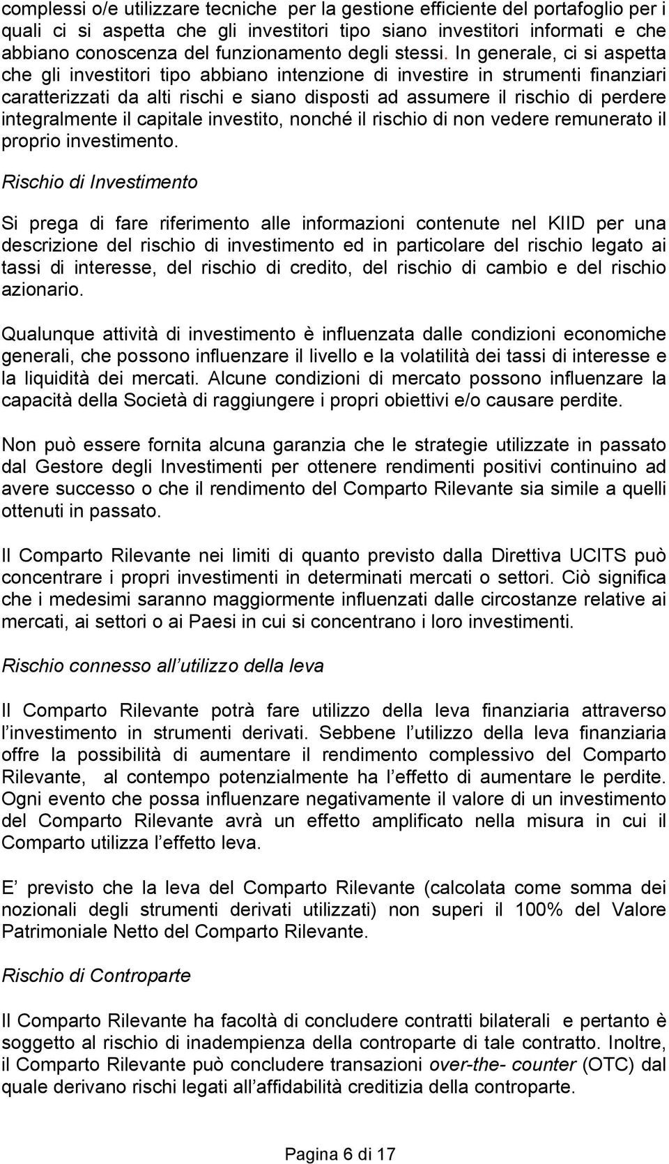 In generale, ci si aspetta che gli investitori tipo abbiano intenzione di investire in strumenti finanziari caratterizzati da alti rischi e siano disposti ad assumere il rischio di perdere