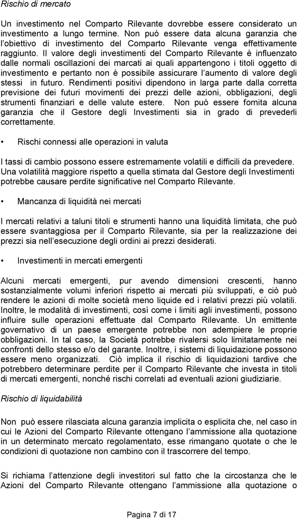 Il valore degli investimenti del Comparto Rilevante è influenzato dalle normali oscillazioni dei marcati ai quali appartengono i titoli oggetto di investimento e pertanto non è possibile assicurare l