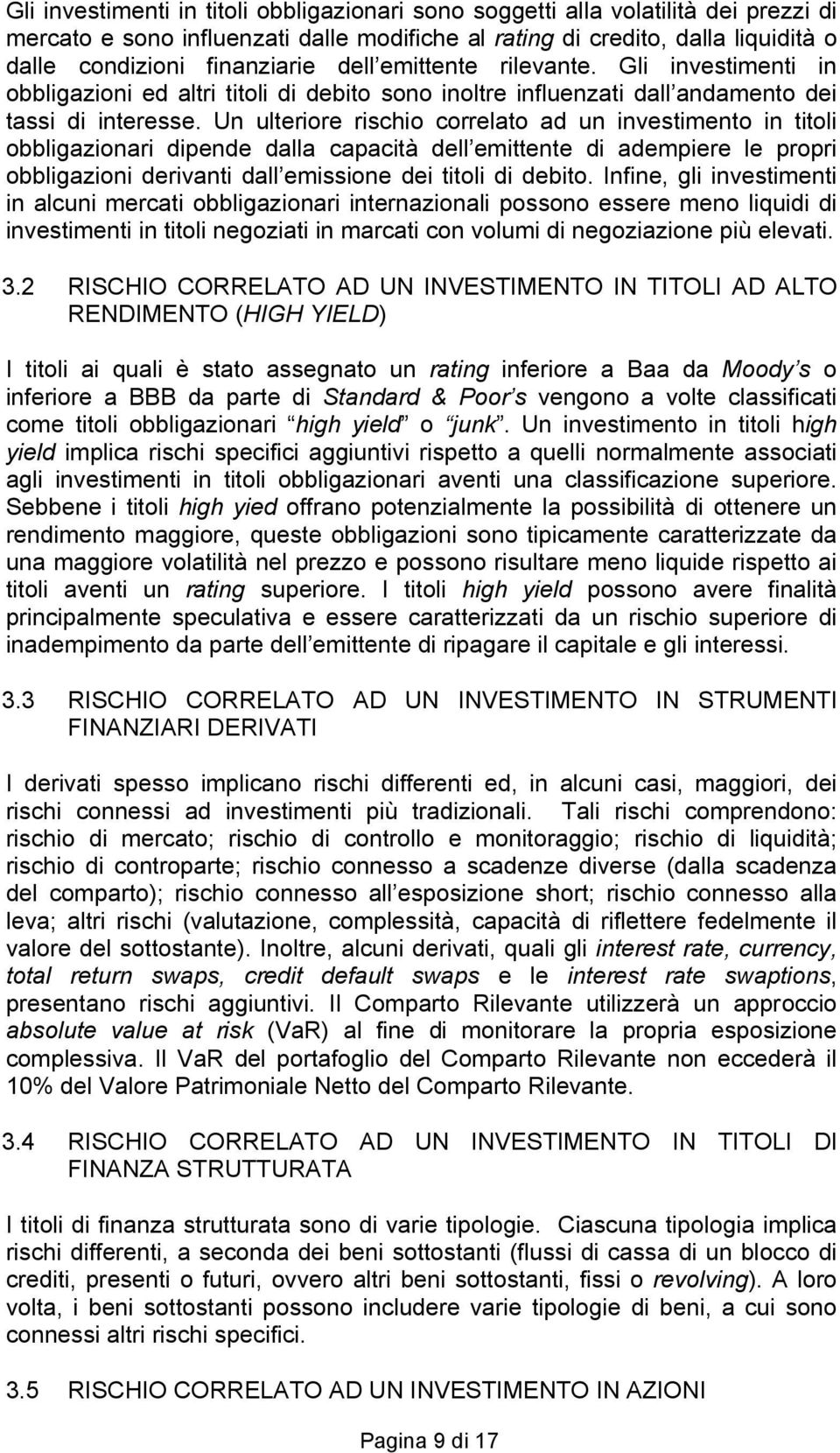 Un ulteriore rischio correlato ad un investimento in titoli obbligazionari dipende dalla capacità dell emittente di adempiere le propri obbligazioni derivanti dall emissione dei titoli di debito.