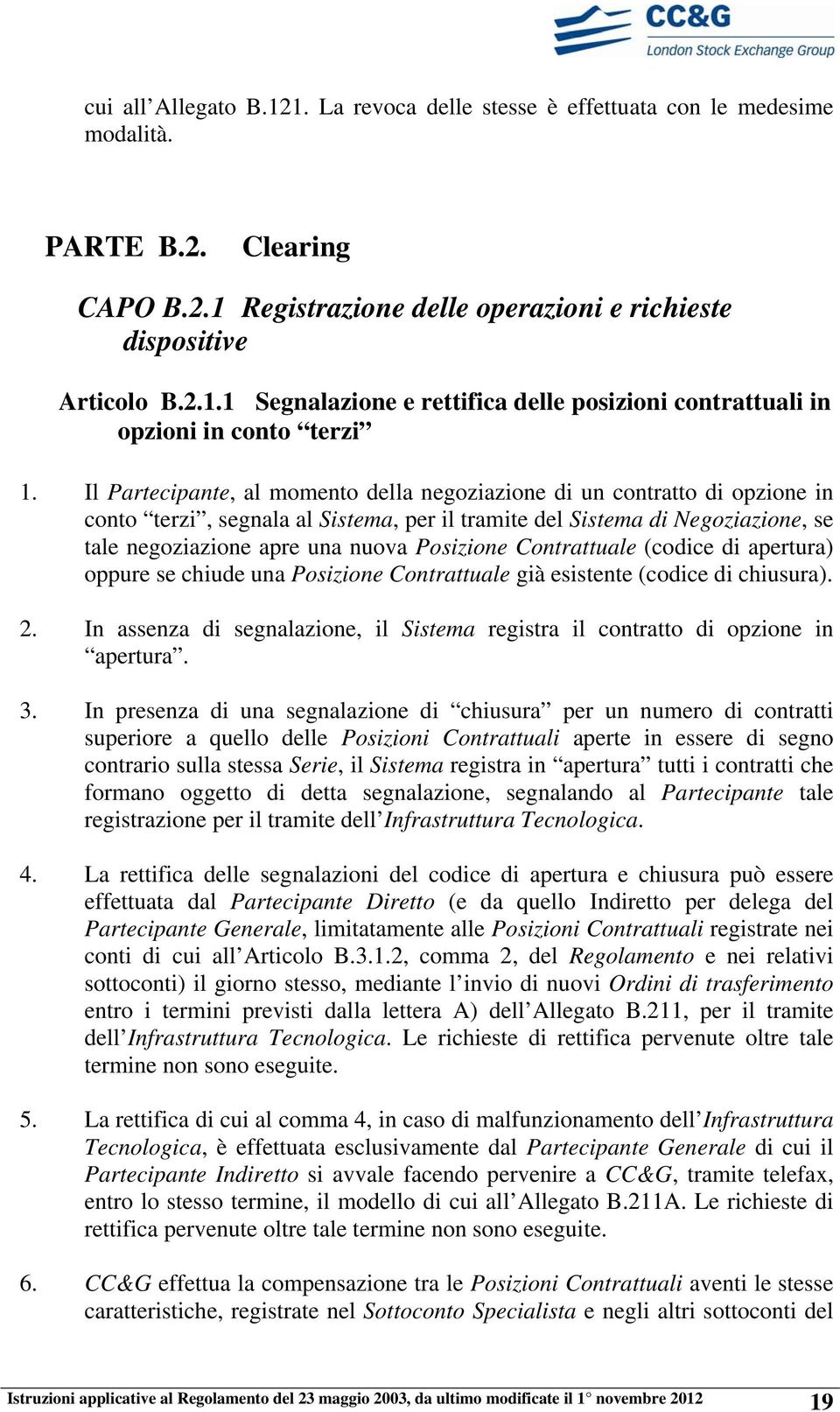 Contrattuale (codice di apertura) oppure se chiude una Posizione Contrattuale già esistente (codice di chiusura). 2.