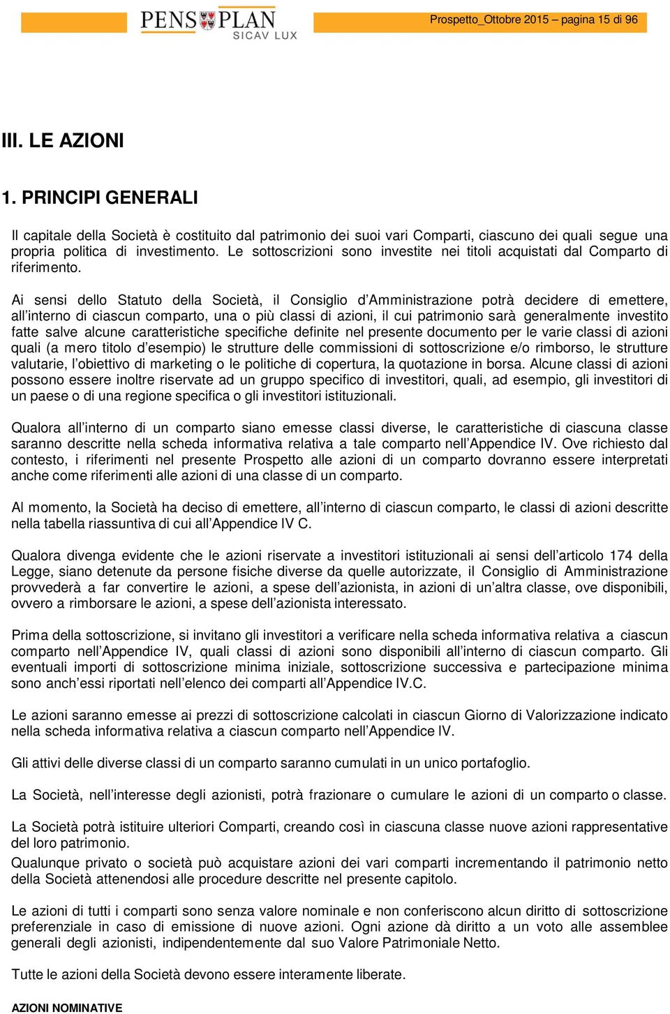 Le sottoscrizioni sono investite nei titoli acquistati dal Comparto di riferimento.