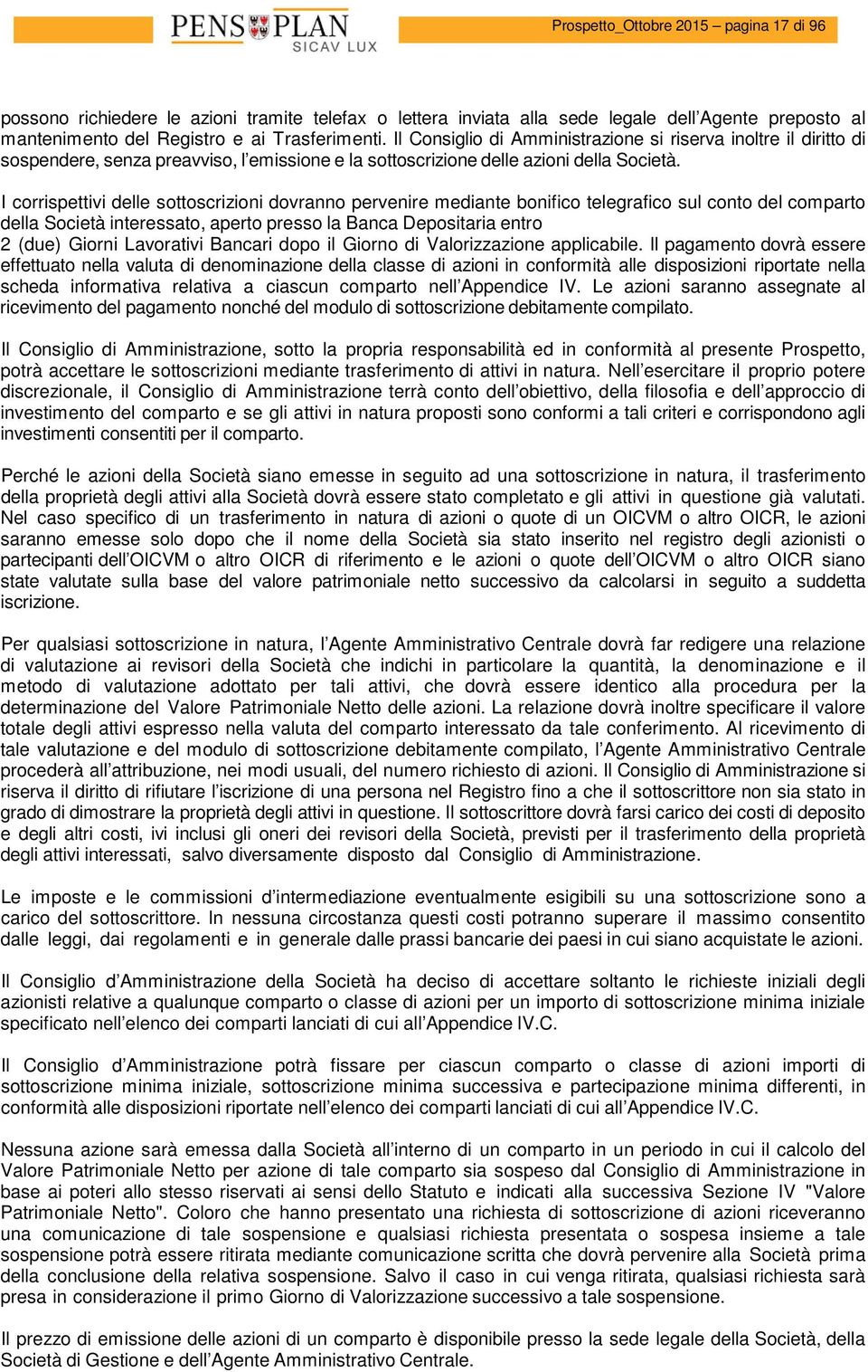 I corrispettivi delle sottoscrizioni dovranno pervenire mediante bonifico telegrafico sul conto del comparto della Società interessato, aperto presso la Banca Depositaria entro 2 (due) Giorni