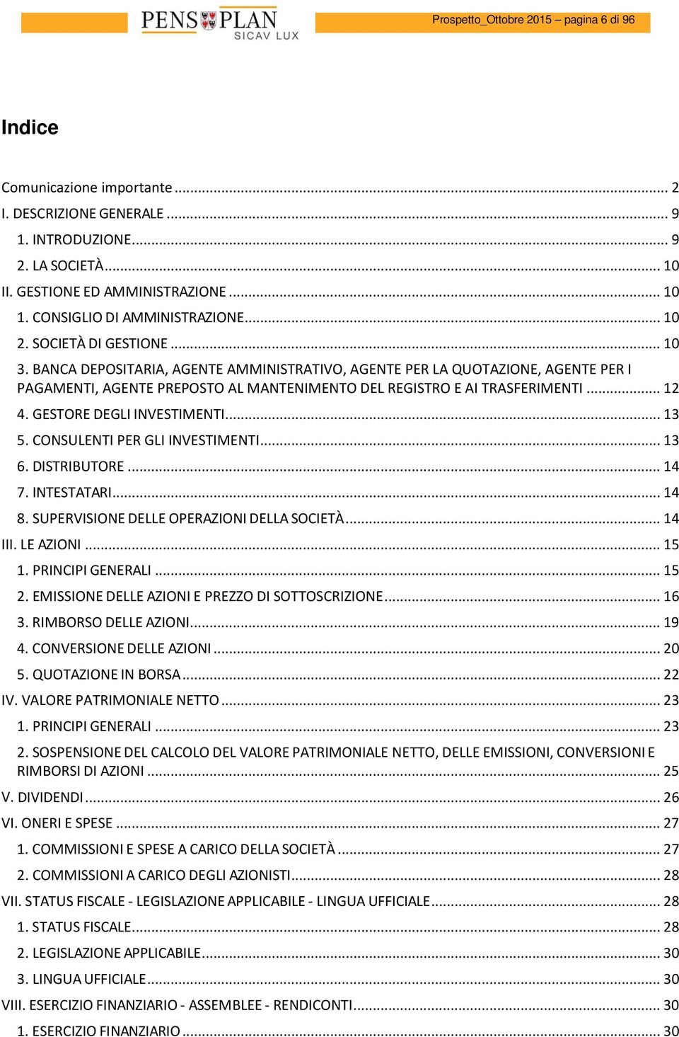 BANCA DEPOSITARIA, AGENTE AMMINISTRATIVO, AGENTE PER LA QUOTAZIONE, AGENTE PER I PAGAMENTI, AGENTE PREPOSTO AL MANTENIMENTO DEL REGISTRO E AI TRASFERIMENTI... 12 4. GESTORE DEGLI INVESTIMENTI... 13 5.