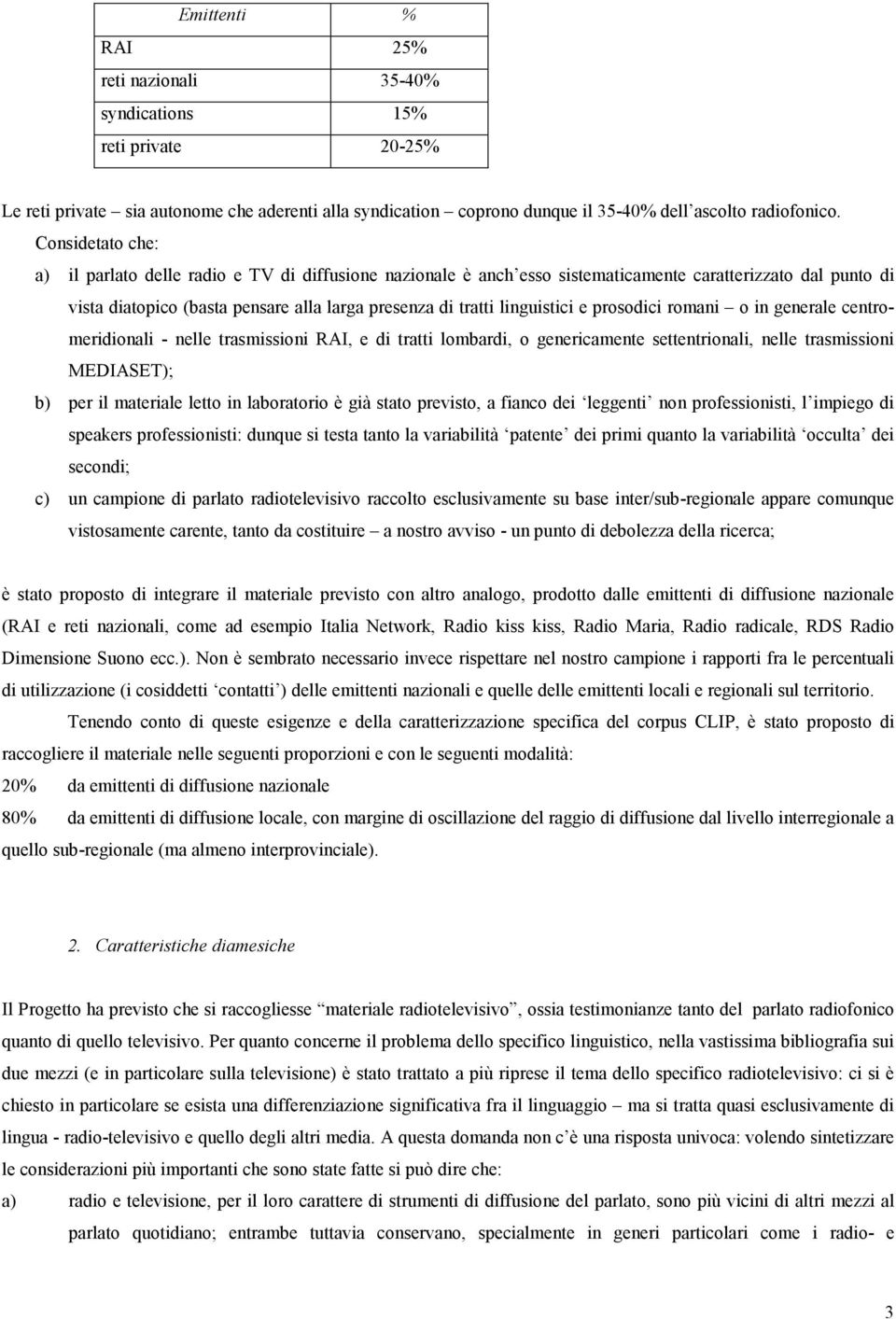 linguistici e prosodici romani o in generale centromeridionali - nelle trasmissioni RAI, e di tratti lombardi, o genericamente settentrionali, nelle trasmissioni MEDIASET); b) per il materiale letto