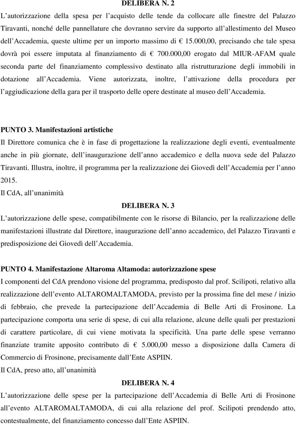 Accademia, queste ultime per un importo massimo di 15.000,00, precisando che tale spesa dovrà poi essere imputata al finanziamento di 700.