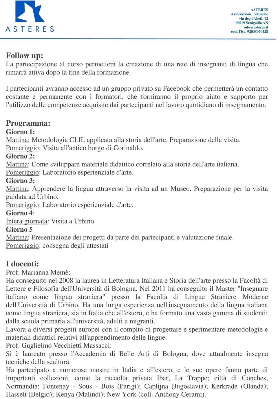 competenze acquisite dai partecipanti nel lavoro quotidiano di insegnamento. Programma: Giorno 1: Mattina: Metodologia CLIL applicata alla storia dell'arte. Preparazione della visita.